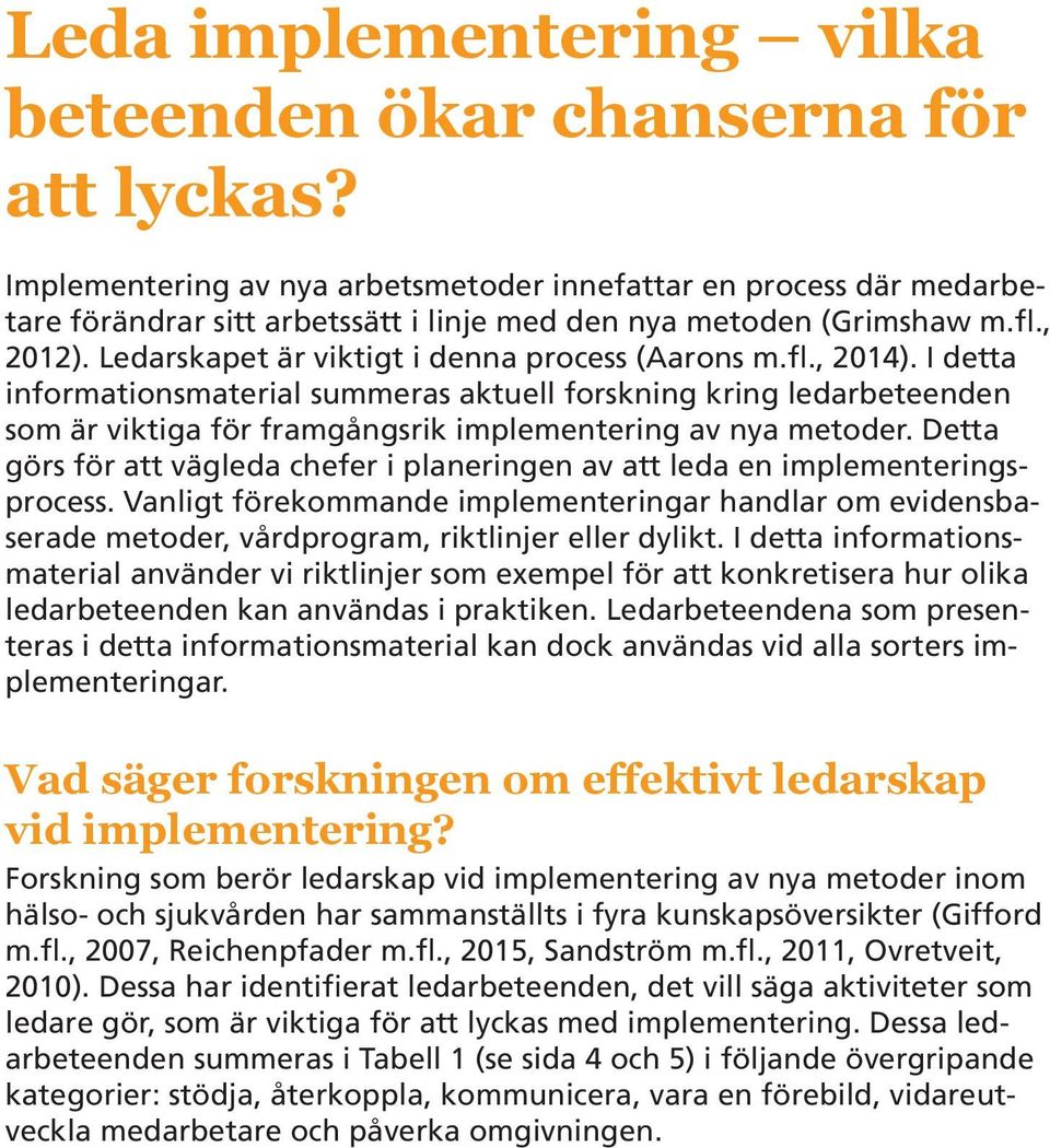 Ledarskapet är viktigt i denna process (Aarons m.fl., 2014). I detta informationsmaterial summeras aktuell forskning kring ledarbeteenden som är viktiga för framgångsrik implementering av nya metoder.