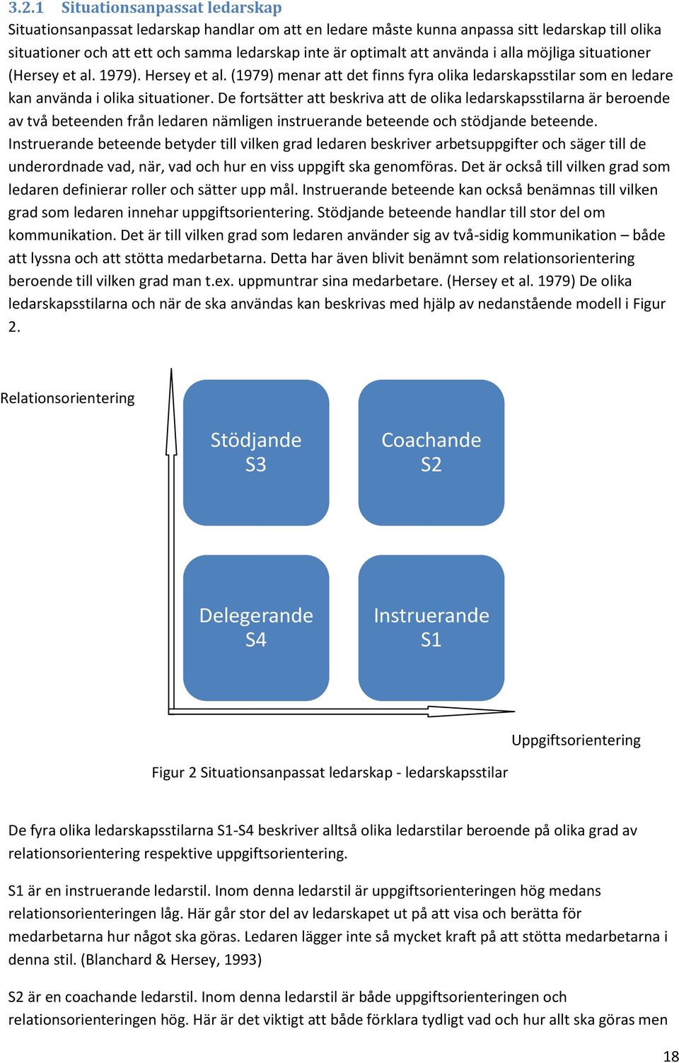 De fortsätter att beskriva att de olika ledarskapsstilarna är beroende av två beteenden från ledaren nämligen instruerande beteende och stödjande beteende.