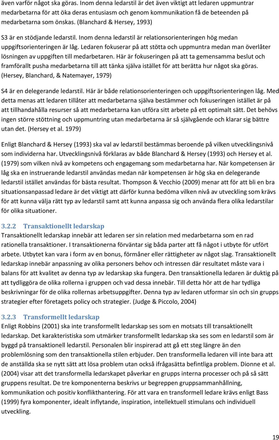 (Blanchard & Hersey, 1993) S3 är en stödjande ledarstil. Inom denna ledarstil är relationsorienteringen hög medan uppgiftsorienteringen är låg.