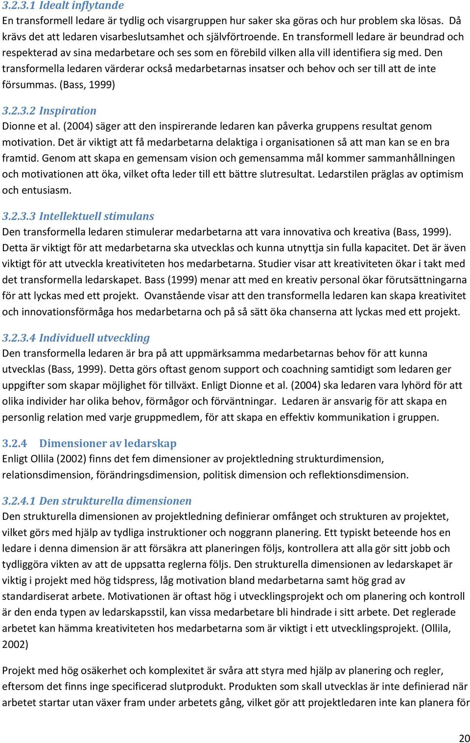 Den transformella ledaren värderar också medarbetarnas insatser och behov och ser till att de inte försummas. (Bass, 1999) 3.2.3.2 Inspiration Dionne et al.