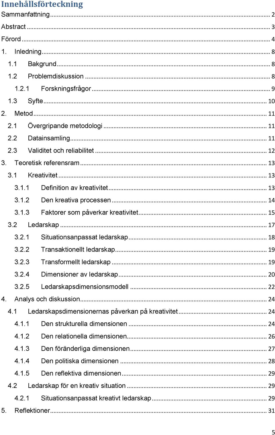 .. 14 3.1.3 Faktorer som påverkar kreativitet... 15 3.2 Ledarskap... 17 3.2.1 Situationsanpassat ledarskap... 18 3.2.2 Transaktionellt ledarskap... 19 3.2.3 Transformellt ledarskap... 19 3.2.4 Dimensioner av ledarskap.