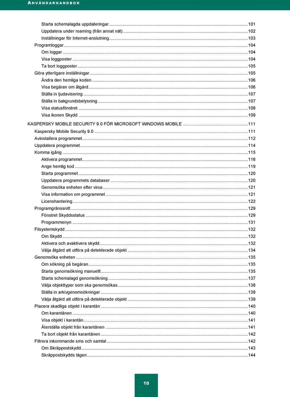 .. 107 Ställa in bakgrundsbelysning... 107 Visa statusfönstret... 108 Visa ikonen Skydd... 109 KASPERSKY MOBILE SECURITY 9.0 FÖR MICROSOFT WINDOWS MOBILE... 111 Kaspersky Mobile Security 9.0... 111 Avinstallera programmet.