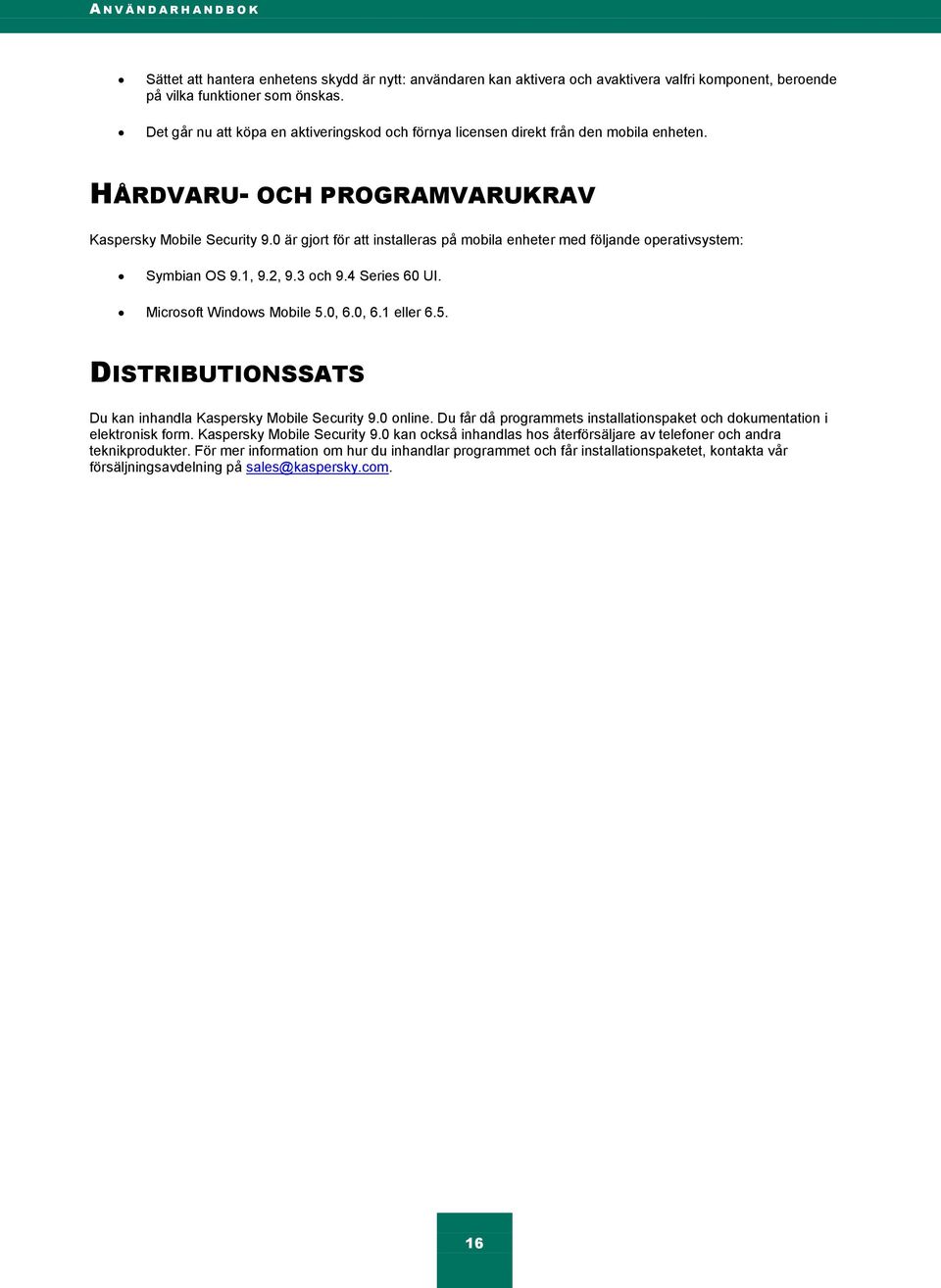 0 är gjort för att installeras på mobila enheter med följande operativsystem: Symbian OS 9.1, 9.2, 9.3 och 9.4 Series 60 UI. Microsoft Windows Mobile 5.