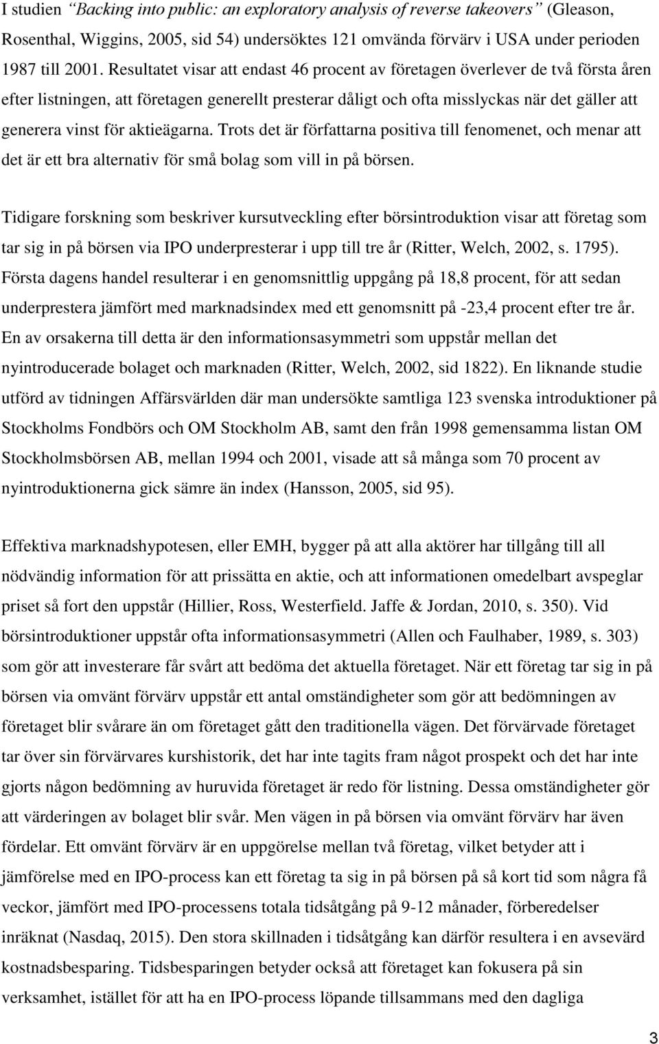 aktieägarna. Trots det är författarna positiva till fenomenet, och menar att det är ett bra alternativ för små bolag som vill in på börsen.