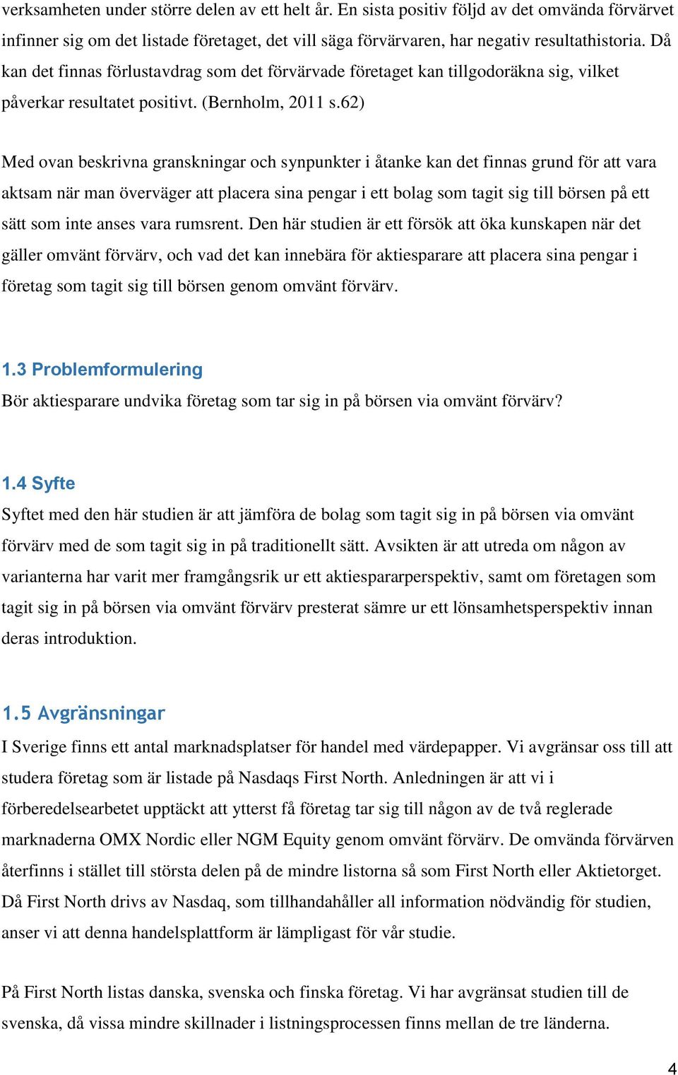 62) Med ovan beskrivna granskningar och synpunkter i åtanke kan det finnas grund för att vara aktsam när man överväger att placera sina pengar i ett bolag som tagit sig till börsen på ett sätt som