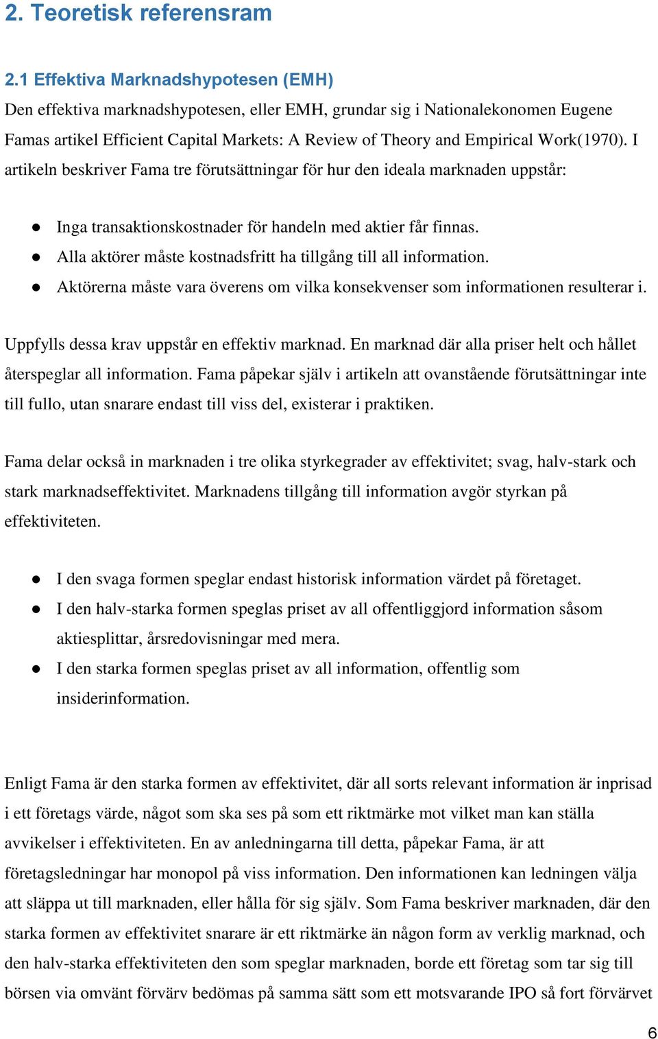 Work(1970). I artikeln beskriver Fama tre förutsättningar för hur den ideala marknaden uppstår: Inga transaktionskostnader för handeln med aktier får finnas.