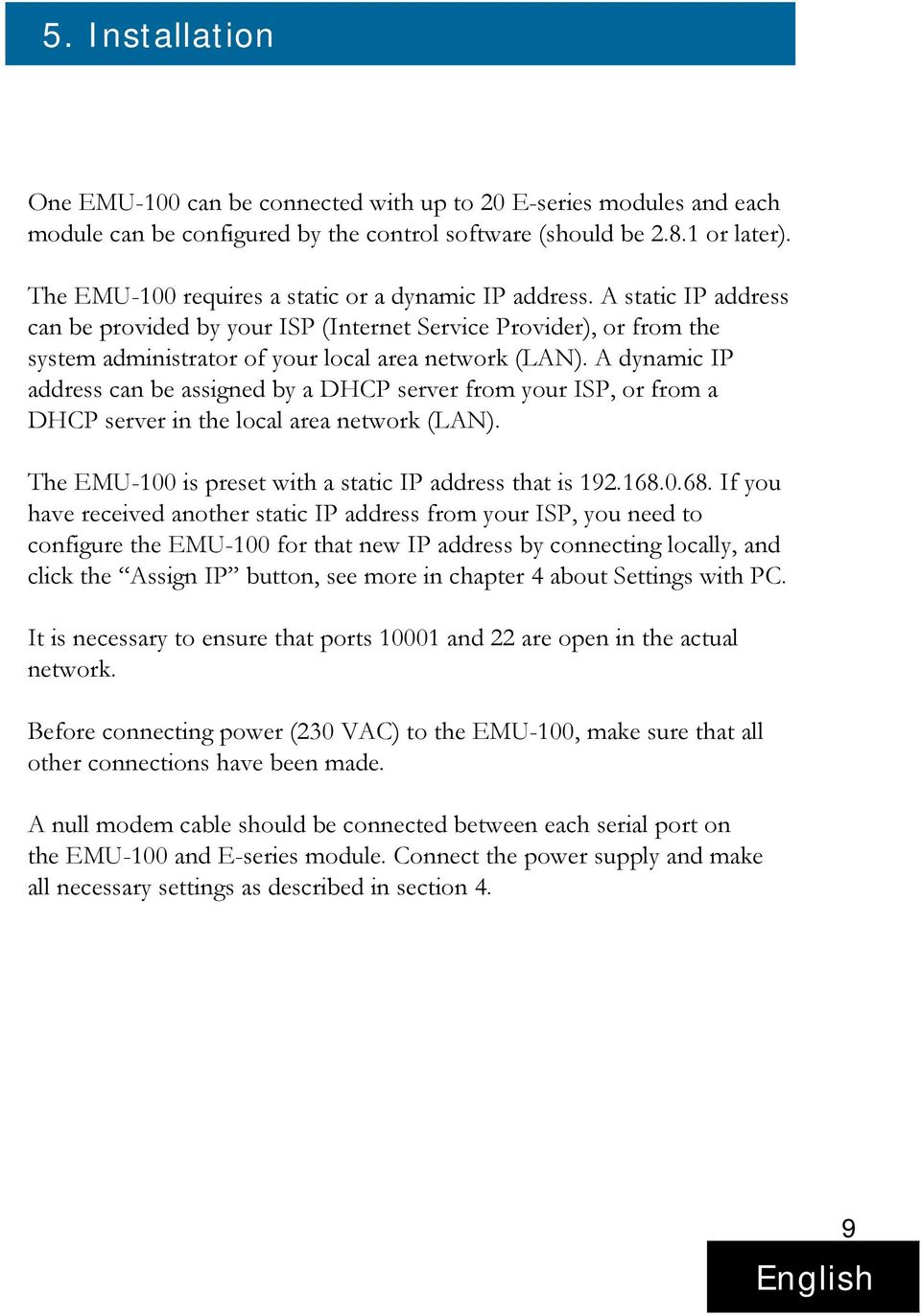 A dynamic IP address can be assigned by a DHCP server from your ISP, or from a DHCP server in the local area network (LAN). The EMU-100 is preset with a static IP address that is 192.168.