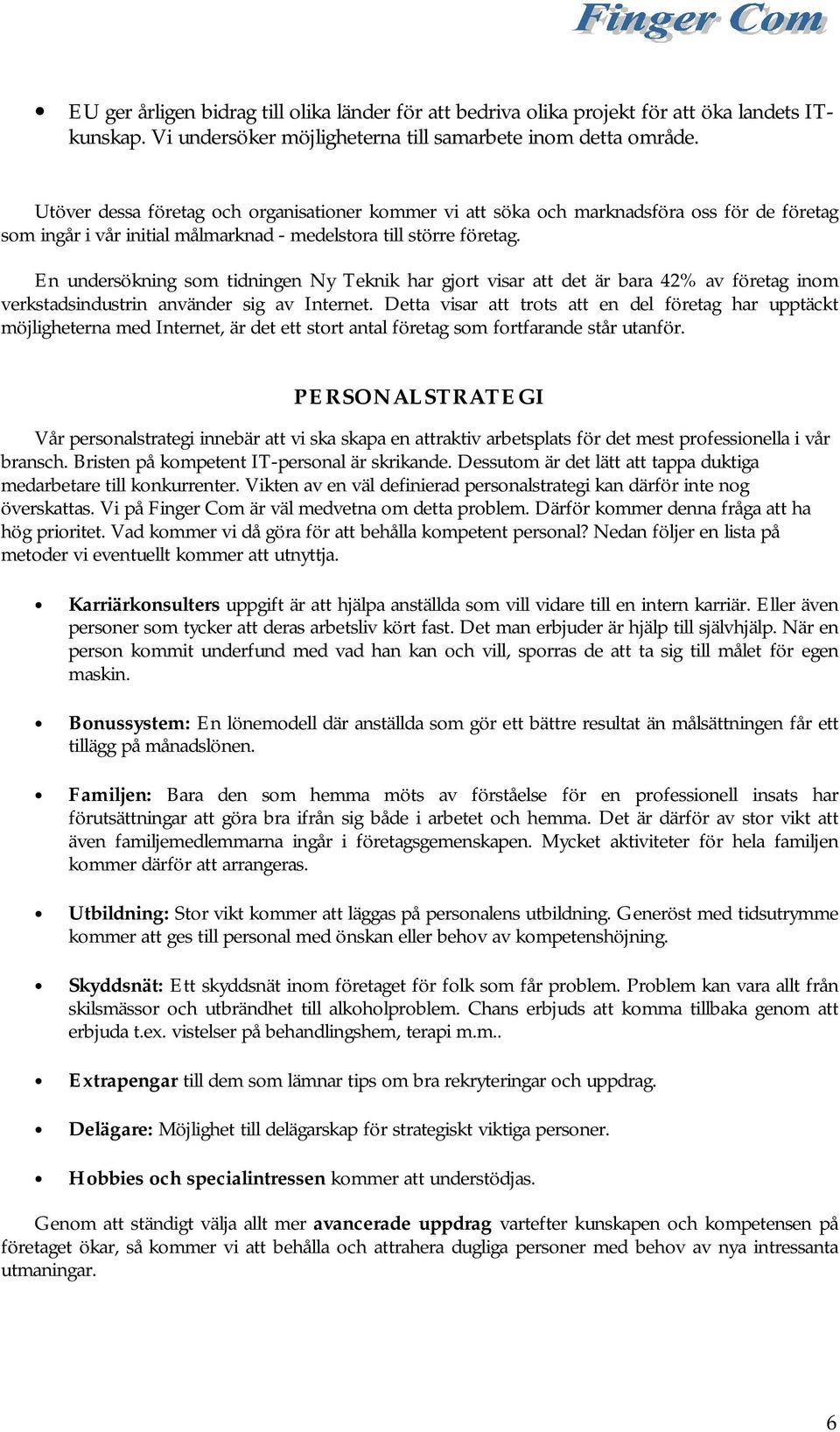 En undersökning som tidningen Ny Teknik har gjort visar att det är bara 42% av företag inom verkstadsindustrin använder sig av Internet.