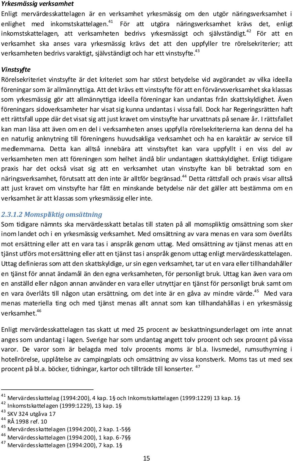 42 För att en verksamhet ska anses vara yrkesmässig krävs det att den uppfyller tre rörelsekriterier; att verksamheten bedrivs varaktigt, självständigt och har ett vinstsyfte.