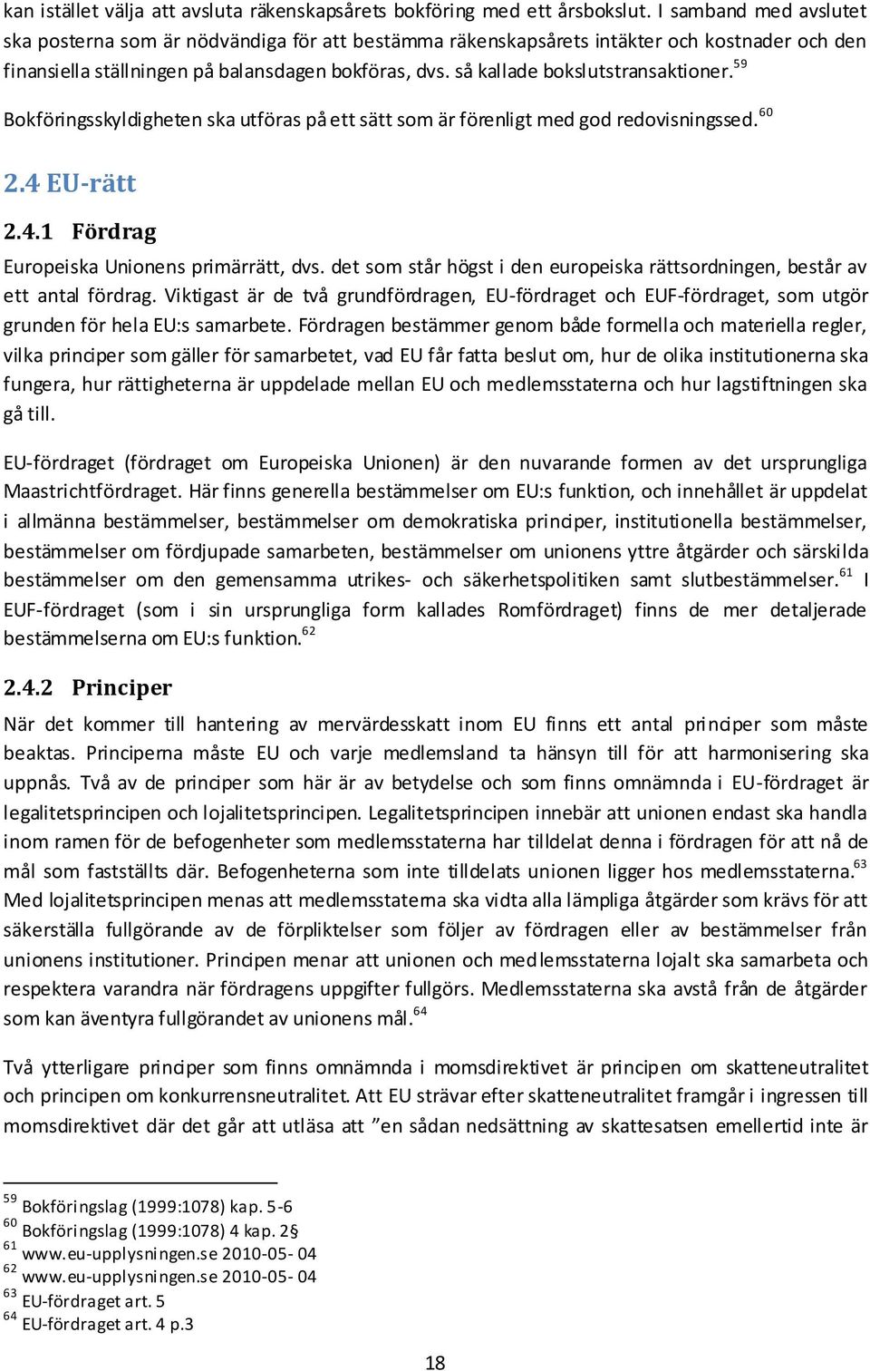 så kallade bokslutstransaktioner. 59 Bokföringsskyldigheten ska utföras på ett sätt som är förenligt med god redovisningssed. 60 2.4 EU-rätt 2.4.1 Fördrag Europeiska Unionens primärrätt, dvs.