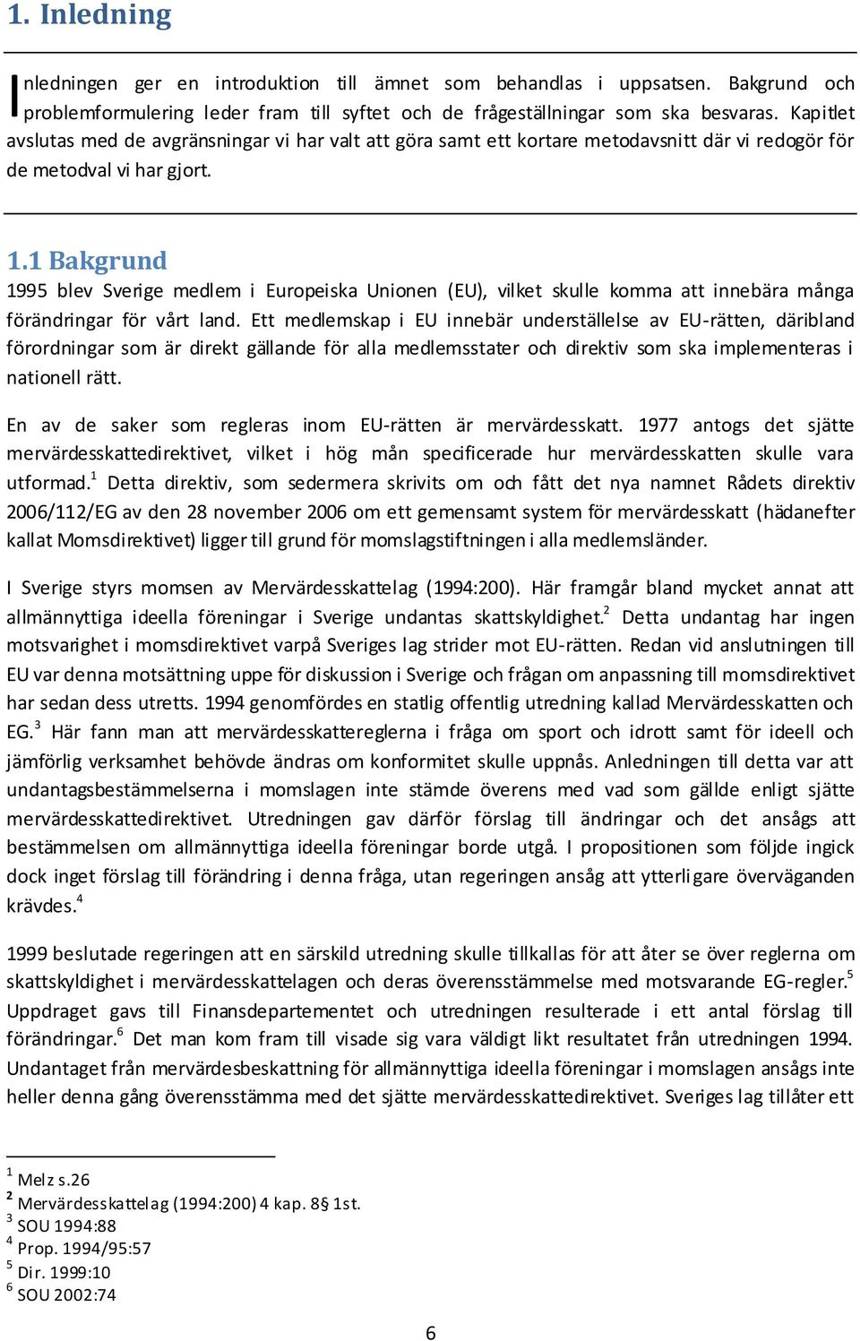 1 Bakgrund 1995 blev Sverige medlem i Europeiska Unionen (EU), vilket skulle komma att innebära många förändringar för vårt land.