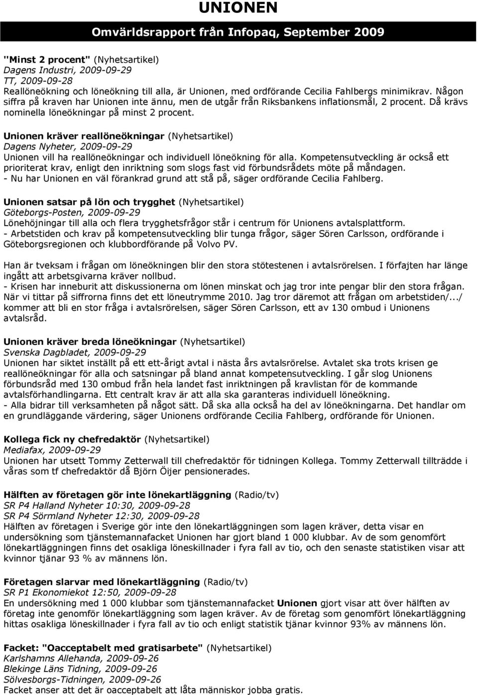 Unionen kräver reallöneökningar (Nyhetsartikel) Dagens Nyheter, 2009-09-29 Unionen vill ha reallöneökningar och individuell löneökning för alla.