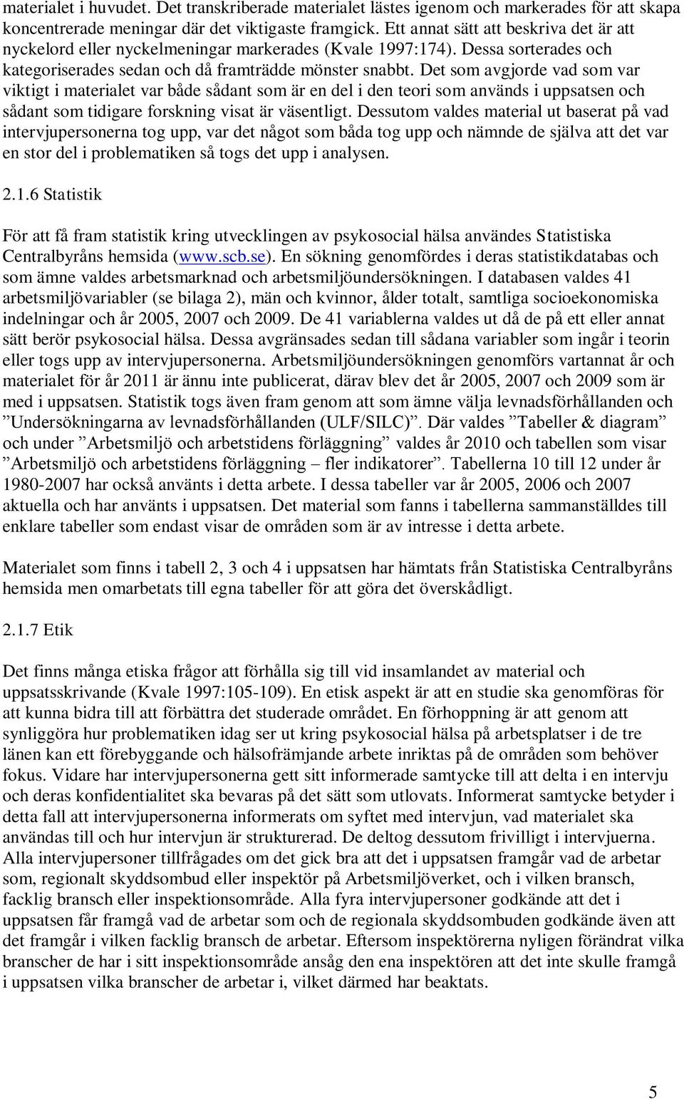 Det som avgjorde vad som var viktigt i materialet var både sådant som är en del i den teori som används i uppsatsen och sådant som tidigare forskning visat är väsentligt.