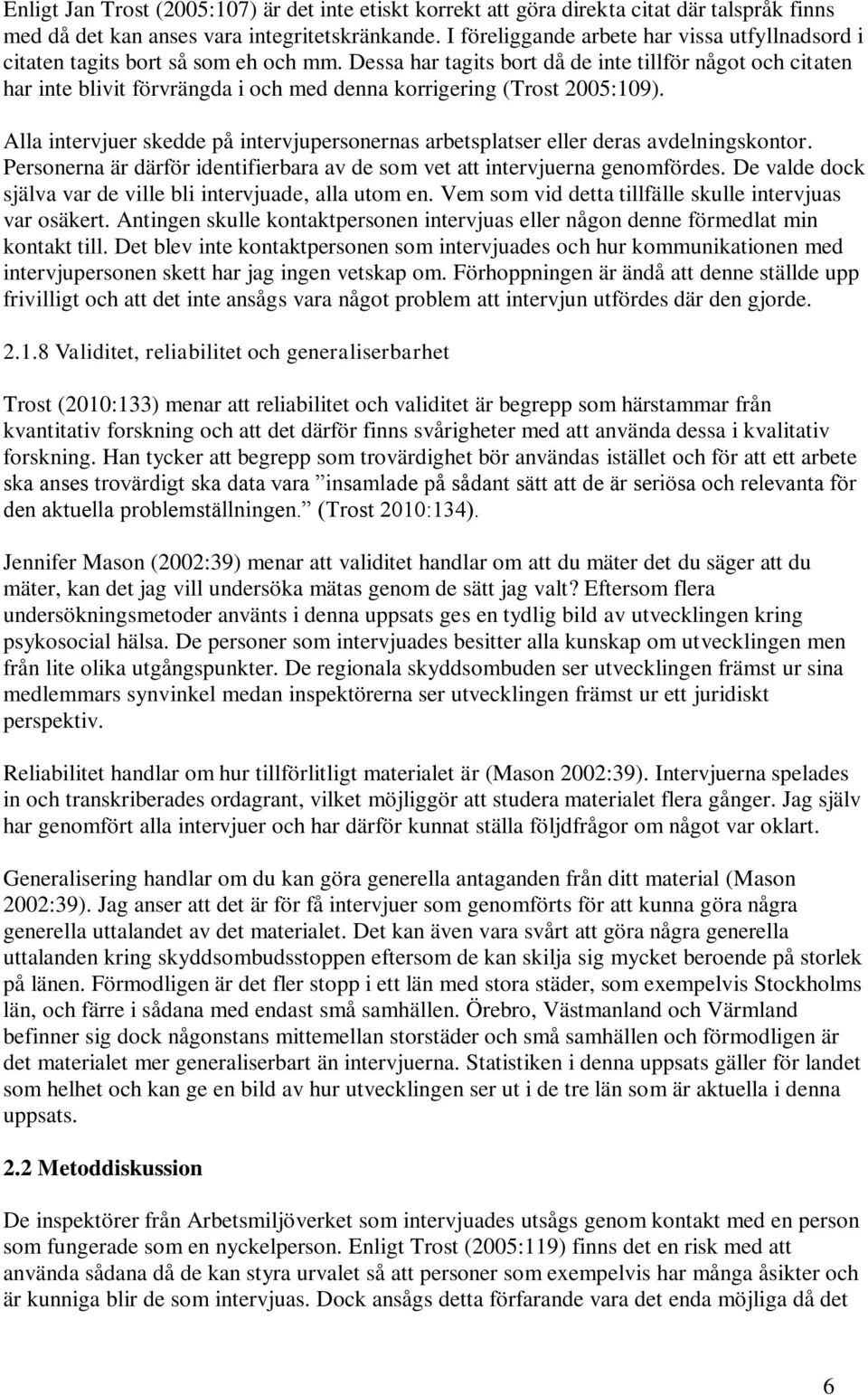 Dessa har tagits bort då de inte tillför något och citaten har inte blivit förvrängda i och med denna korrigering (Trost 2005:109).