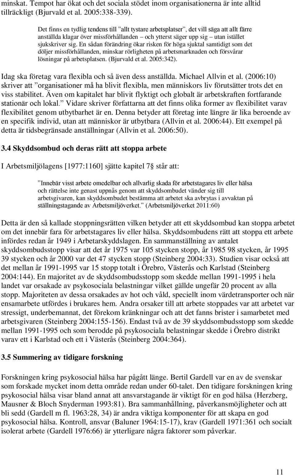 En sådan förändring ökar risken för höga sjuktal samtidigt som det döljer missförhållanden, minskar rörligheten på arbetsmarknaden och försvårar lösningar på arbetsplatsen. (Bjurvald et al. 2005:342).