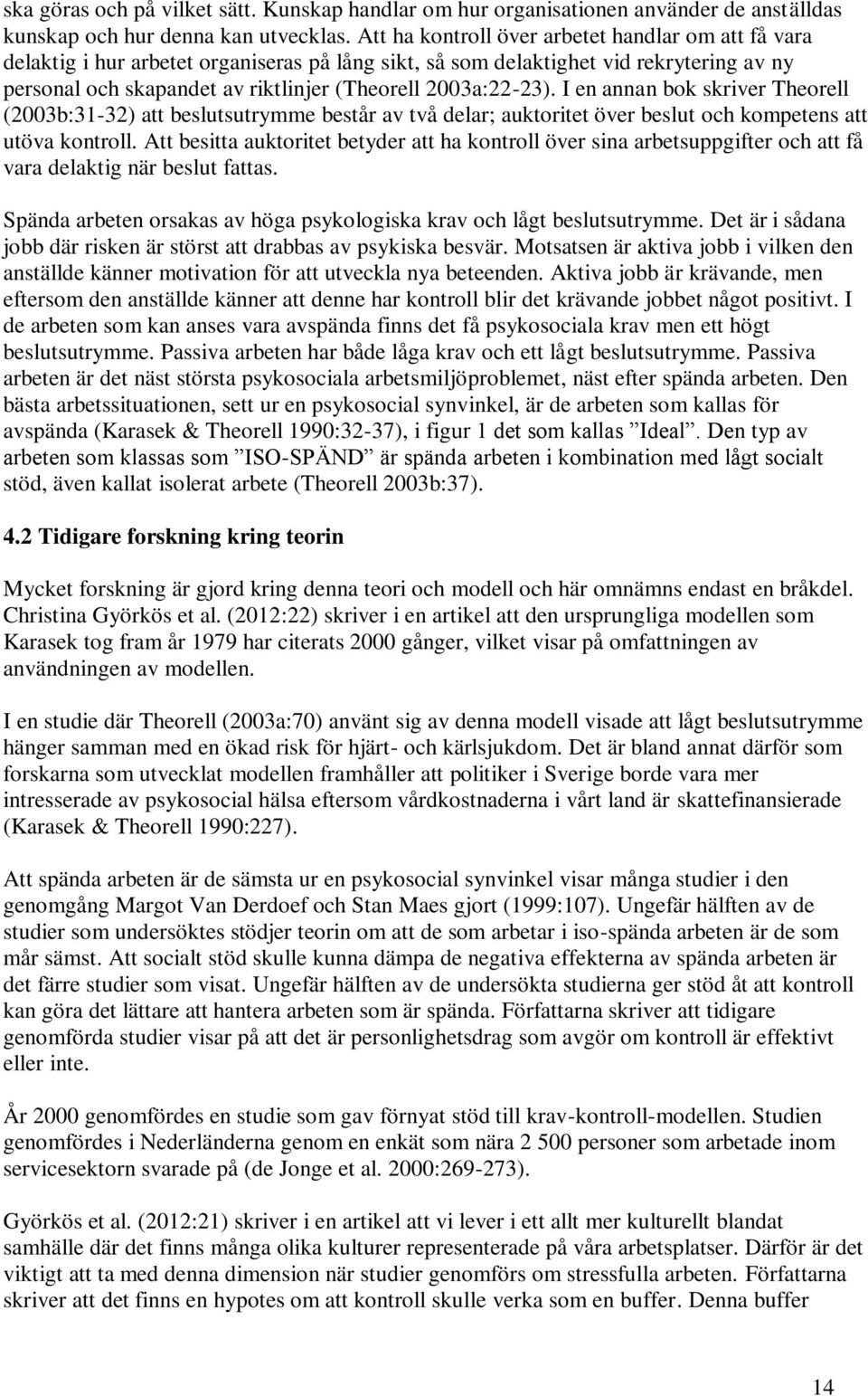 2003a:22-23). I en annan bok skriver Theorell (2003b:31-32) att beslutsutrymme består av två delar; auktoritet över beslut och kompetens att utöva kontroll.