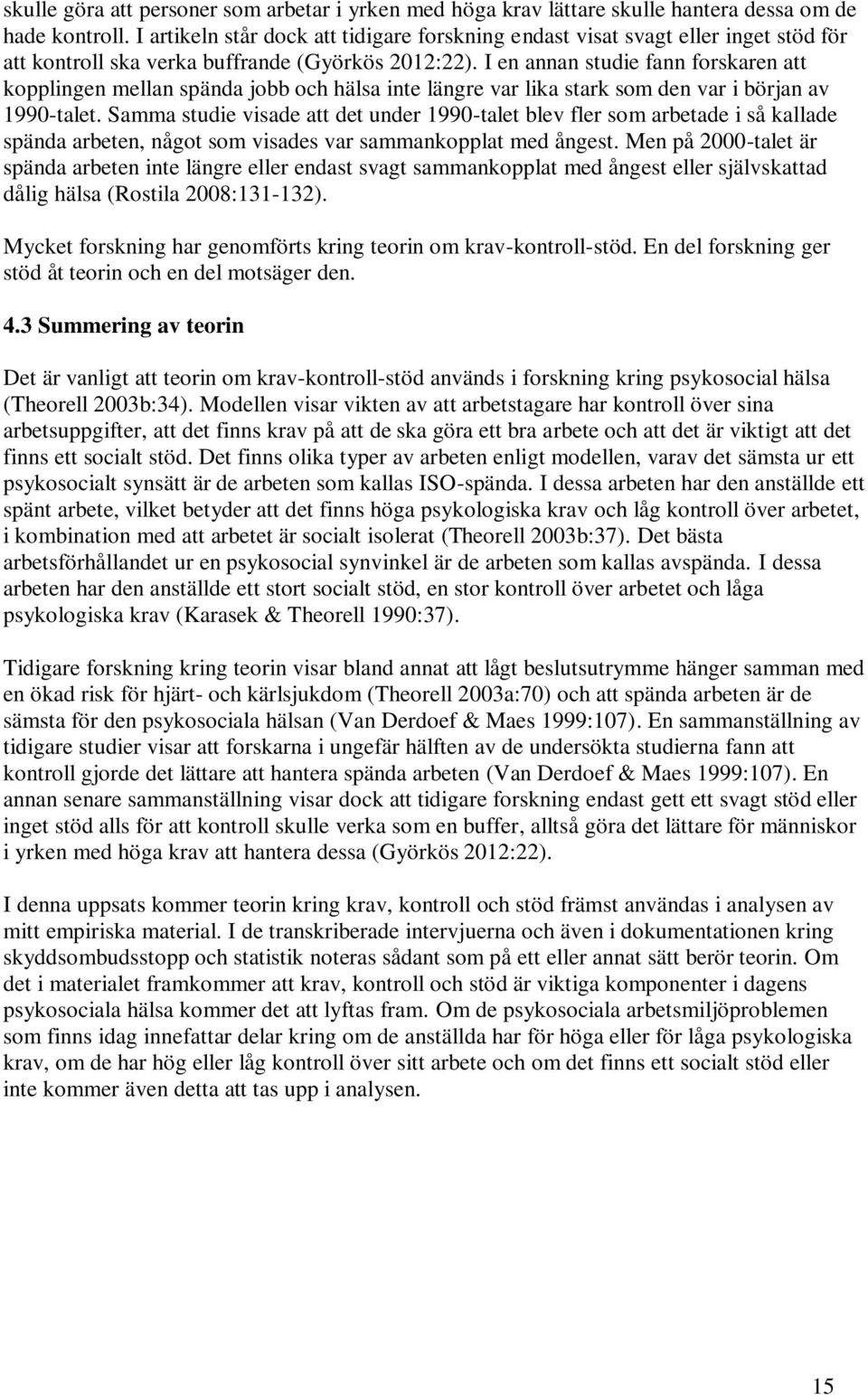 I en annan studie fann forskaren att kopplingen mellan spända jobb och hälsa inte längre var lika stark som den var i början av 1990-talet.