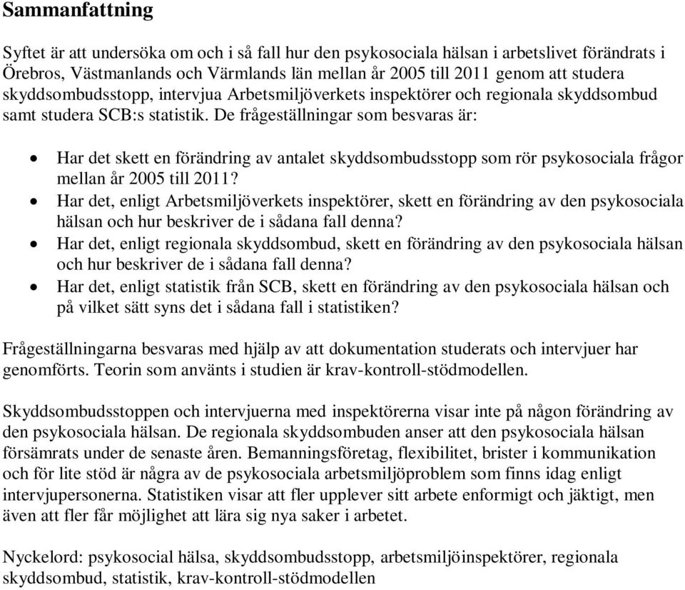 De frågeställningar som besvaras är: Har det skett en förändring av antalet skyddsombudsstopp som rör psykosociala frågor mellan år 2005 till 2011?