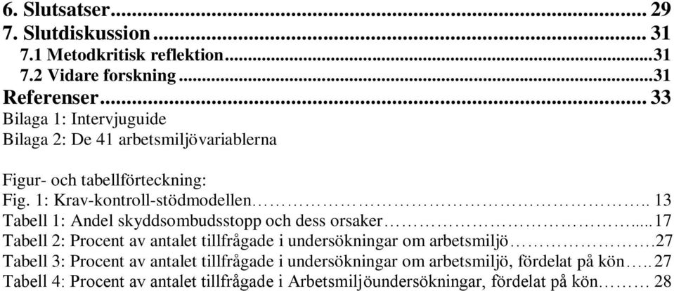 . 13 Tabell 1: Andel skyddsombudsstopp och dess orsaker... 17 Tabell 2: Procent av antalet tillfrågade i undersökningar om arbetsmiljö.