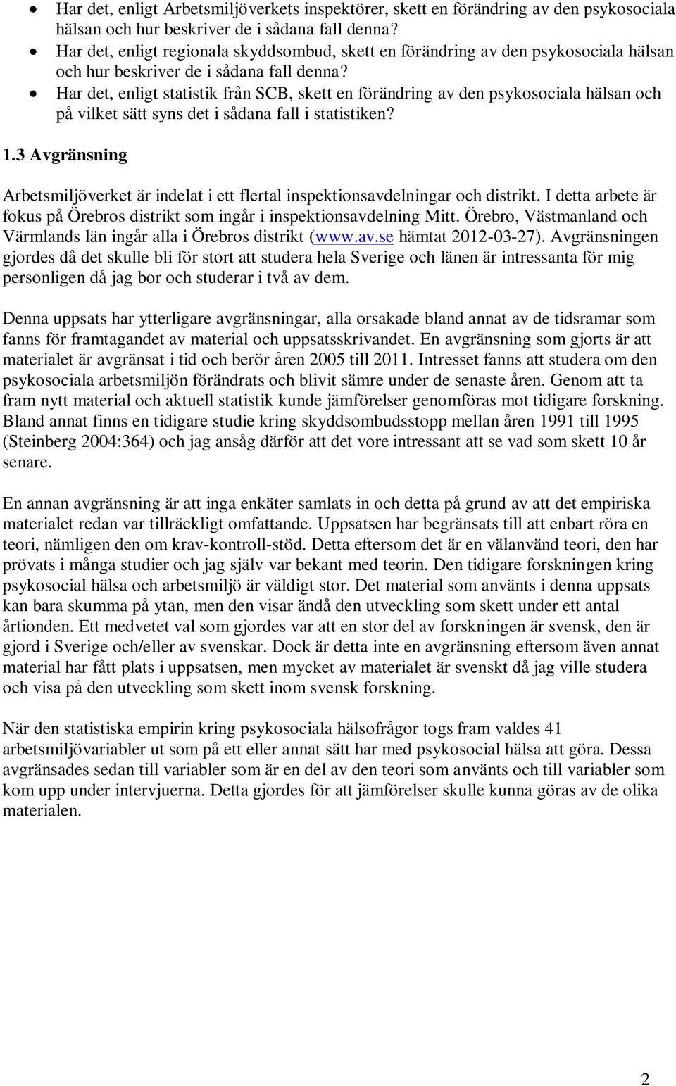 Har det, enligt statistik från SCB, skett en förändring av den psykosociala hälsan och på vilket sätt syns det i sådana fall i statistiken? 1.