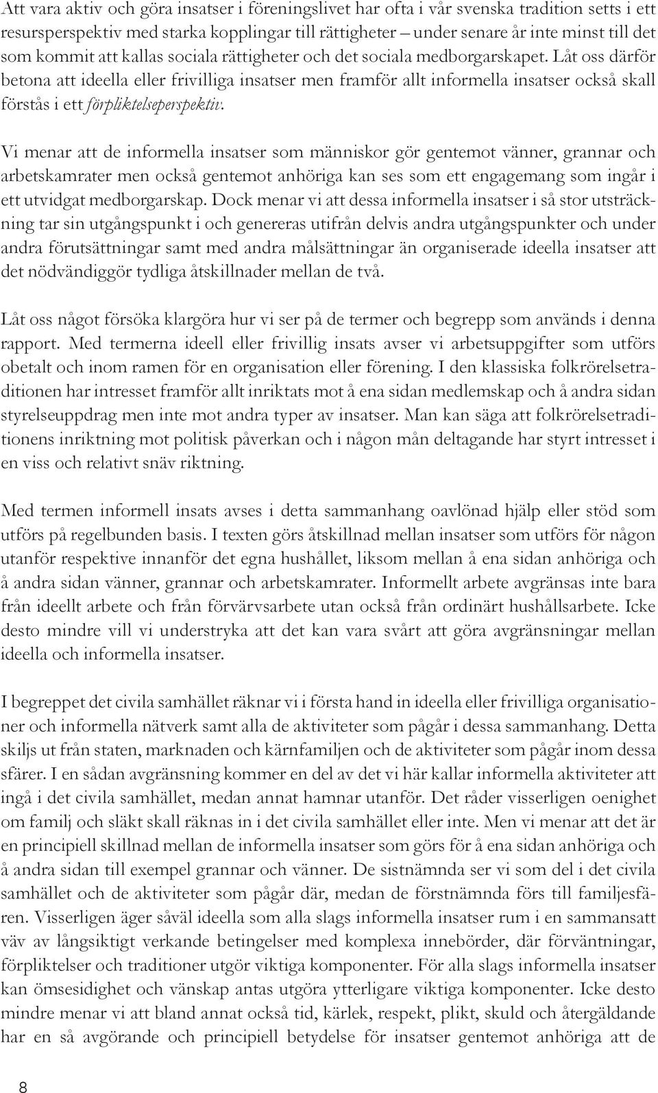 Låt oss därför betona att ideella eller frivilliga insatser men framför allt informella insatser också skall förstås i ett förpliktelseperspektiv.