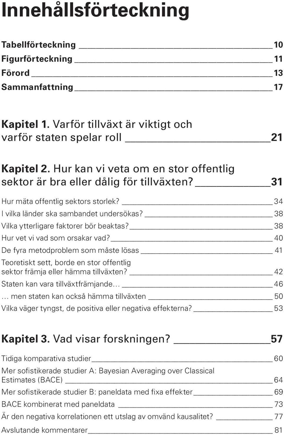 38 Vilka ytterligare faktorer bör beaktas? 38 Hur vet vi vad som orsakar vad? 40 De fyra metodproblem som måste lösas 41 Teoretiskt sett, borde en stor offentlig sektor främja eller hämma tillväxten?