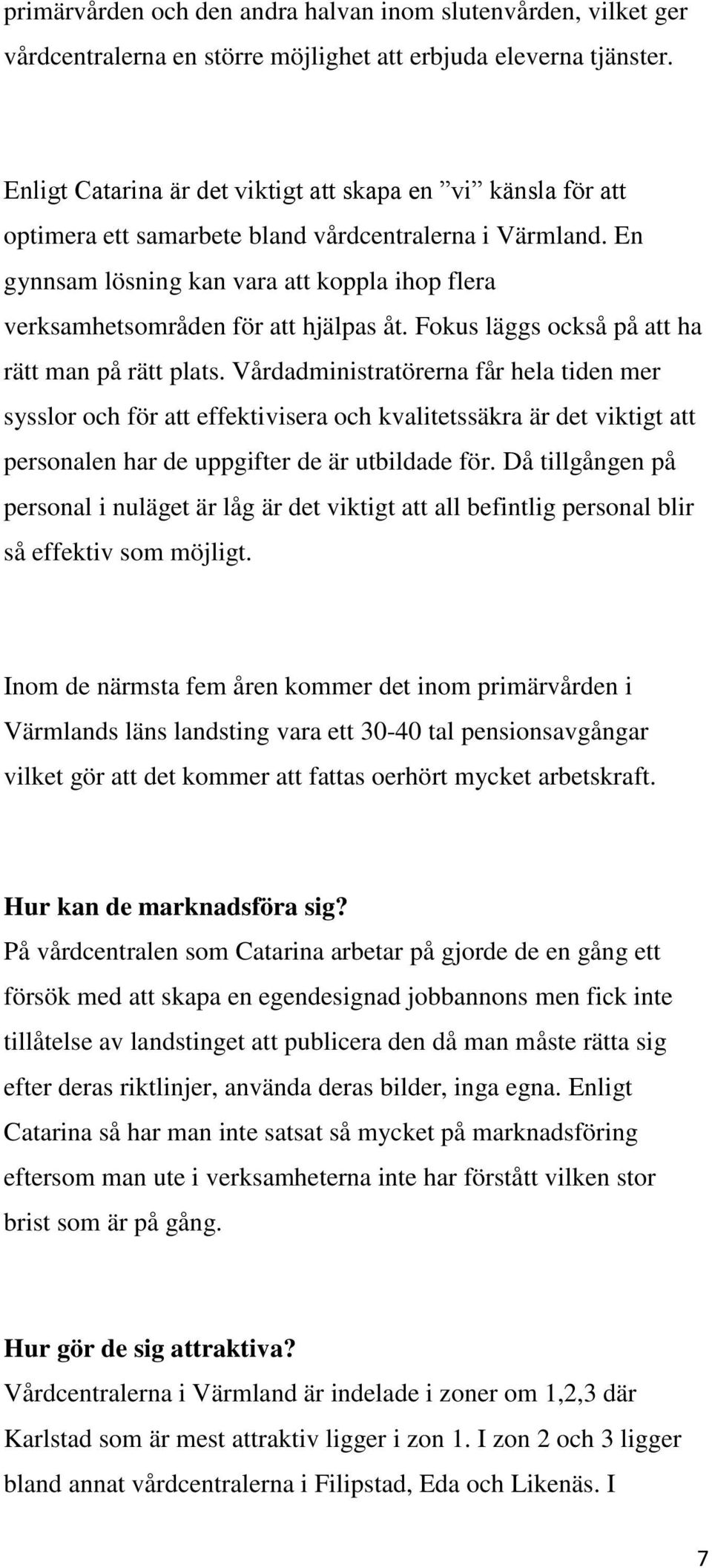 En gynnsam lösning kan vara att koppla ihop flera verksamhetsområden för att hjälpas åt. Fokus läggs också på att ha rätt man på rätt plats.