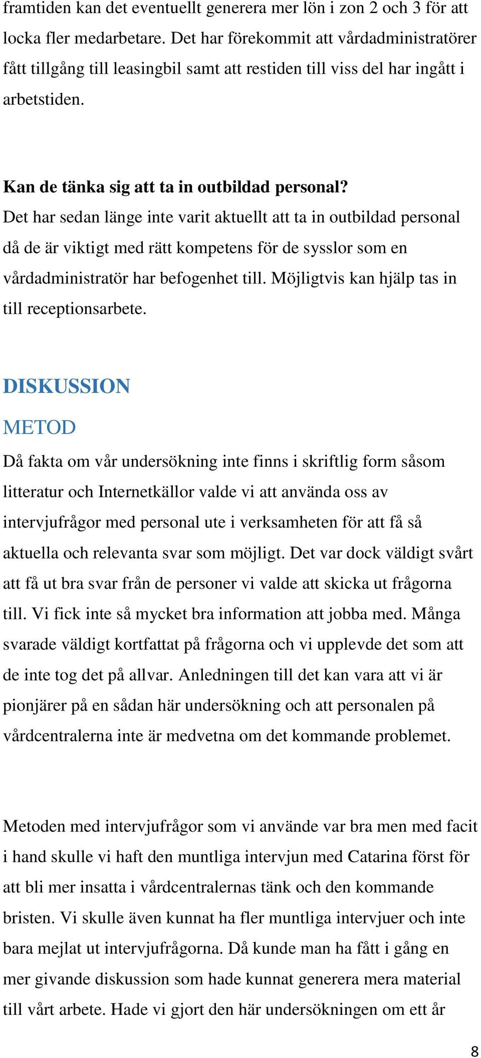 Det har sedan länge inte varit aktuellt att ta in outbildad personal då de är viktigt med rätt kompetens för de sysslor som en vårdadministratör har befogenhet till.