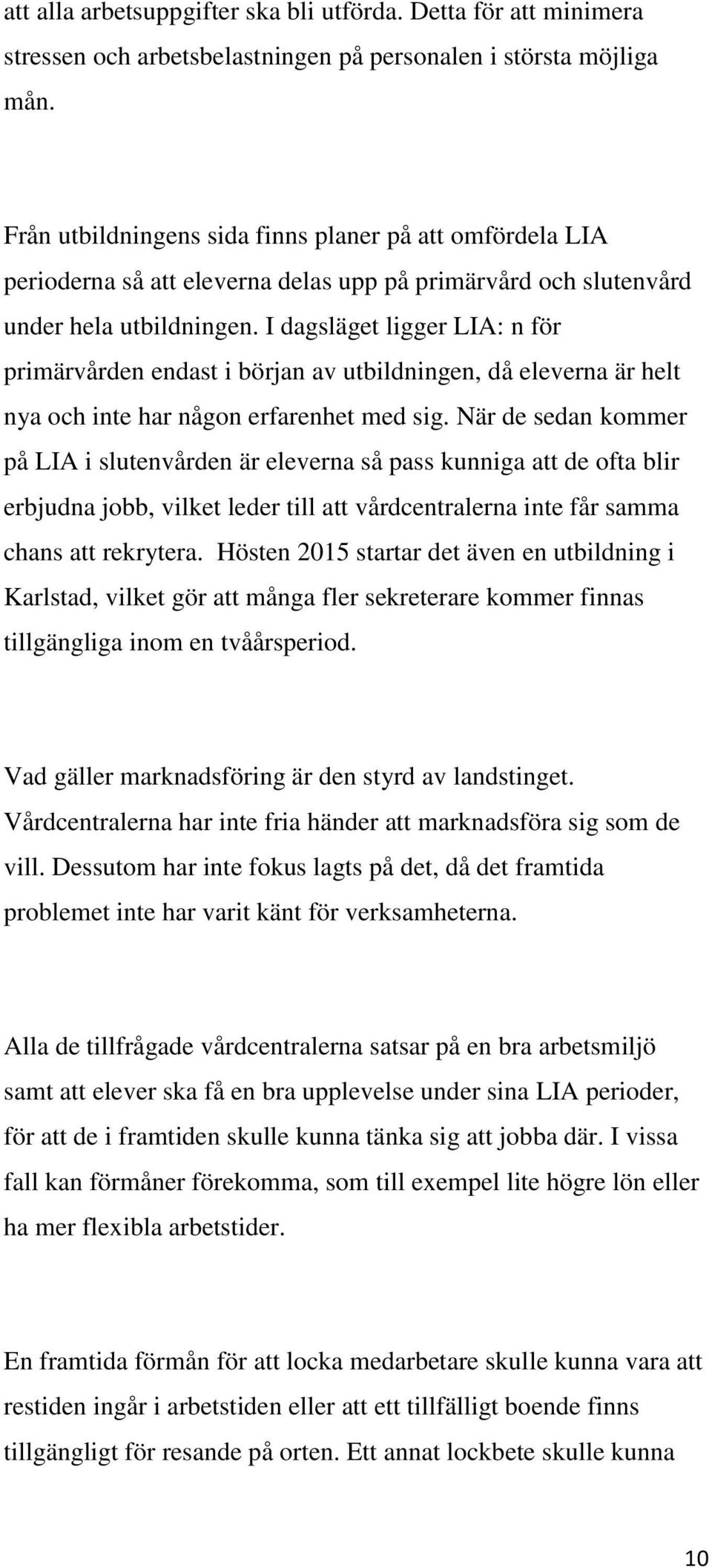 I dagsläget ligger LIA: n för primärvården endast i början av utbildningen, då eleverna är helt nya och inte har någon erfarenhet med sig.