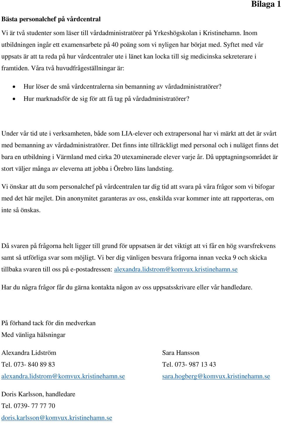 Syftet med vår uppsats är att ta reda på hur vårdcentraler ute i länet kan locka till sig medicinska sekreterare i framtiden.