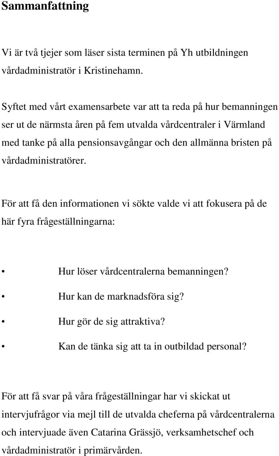 vårdadministratörer. För att få den informationen vi sökte valde vi att fokusera på de här fyra frågeställningarna: Hur löser vårdcentralerna bemanningen? Hur kan de marknadsföra sig?