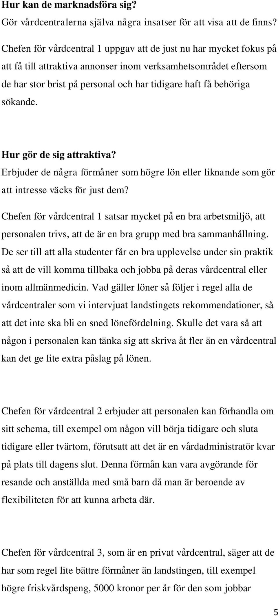 sökande. Hur gör de sig attraktiva? Erbjuder de några förmåner som högre lön eller liknande som gör att intresse väcks för just dem?