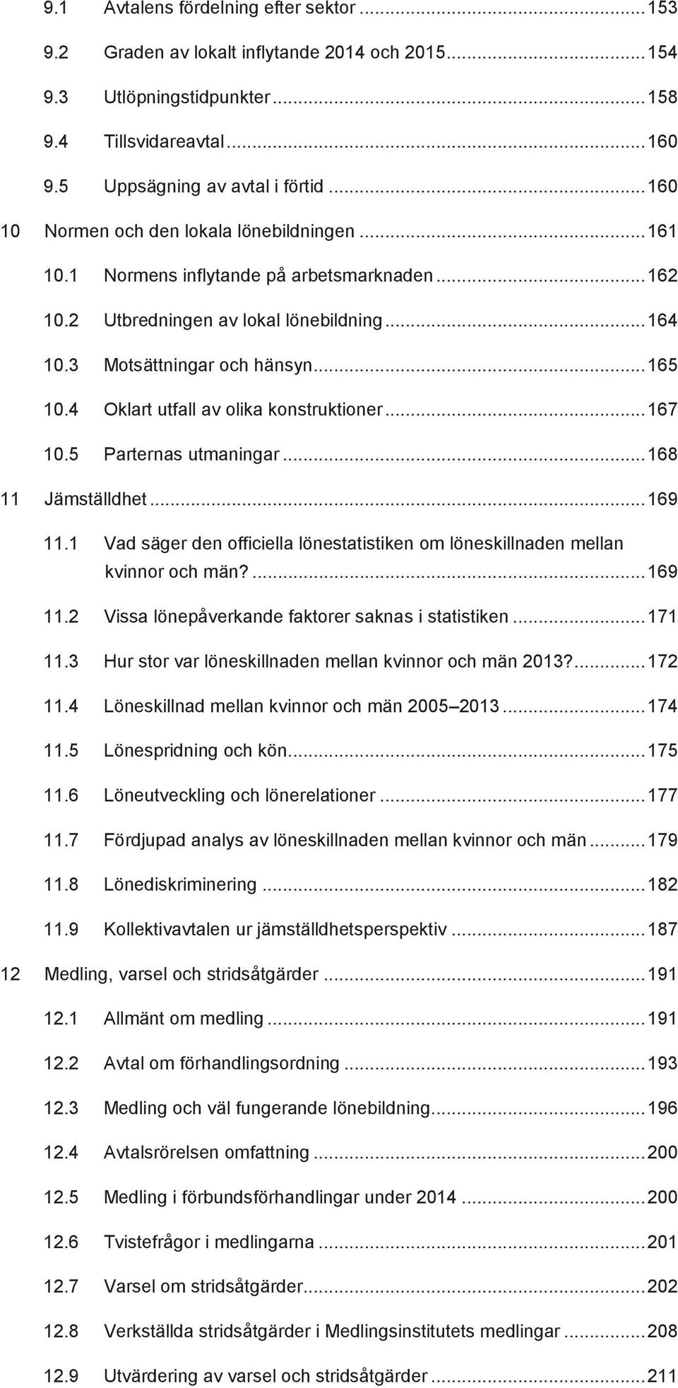 4 Oklart utfall av olika konstruktioner... 167 10.5 Parternas utmaningar... 168 11 Jämställdhet... 169 11.1 Vad säger den officiella lönestatistiken om löneskillnaden mellan kvinnor och män?... 169 11.2 Vissa lönepåverkande faktorer saknas i statistiken.