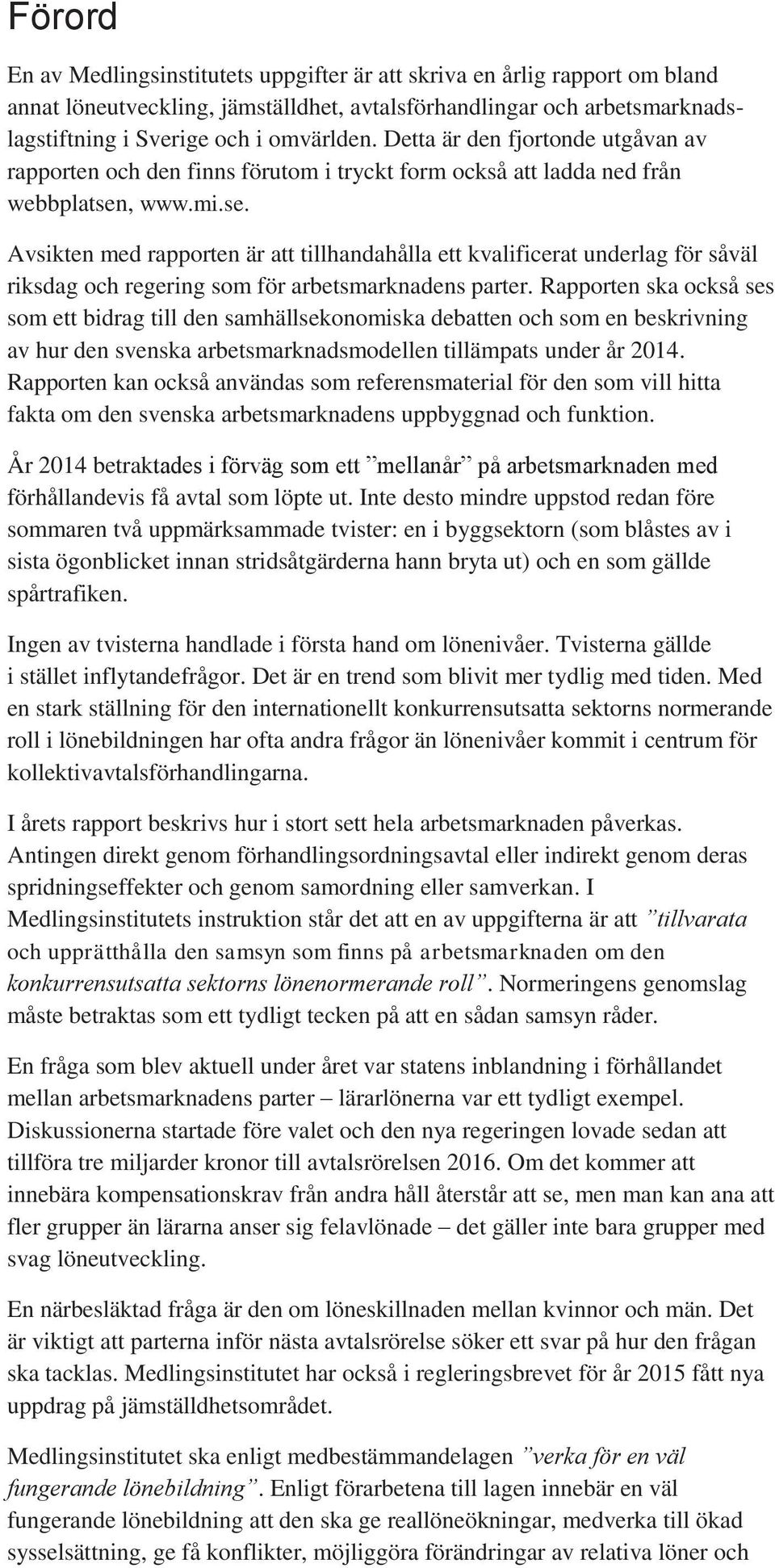 , www.mi.se. Avsikten med rapporten är att tillhandahålla ett kvalificerat underlag för såväl riksdag och regering som för arbetsmarknadens parter.