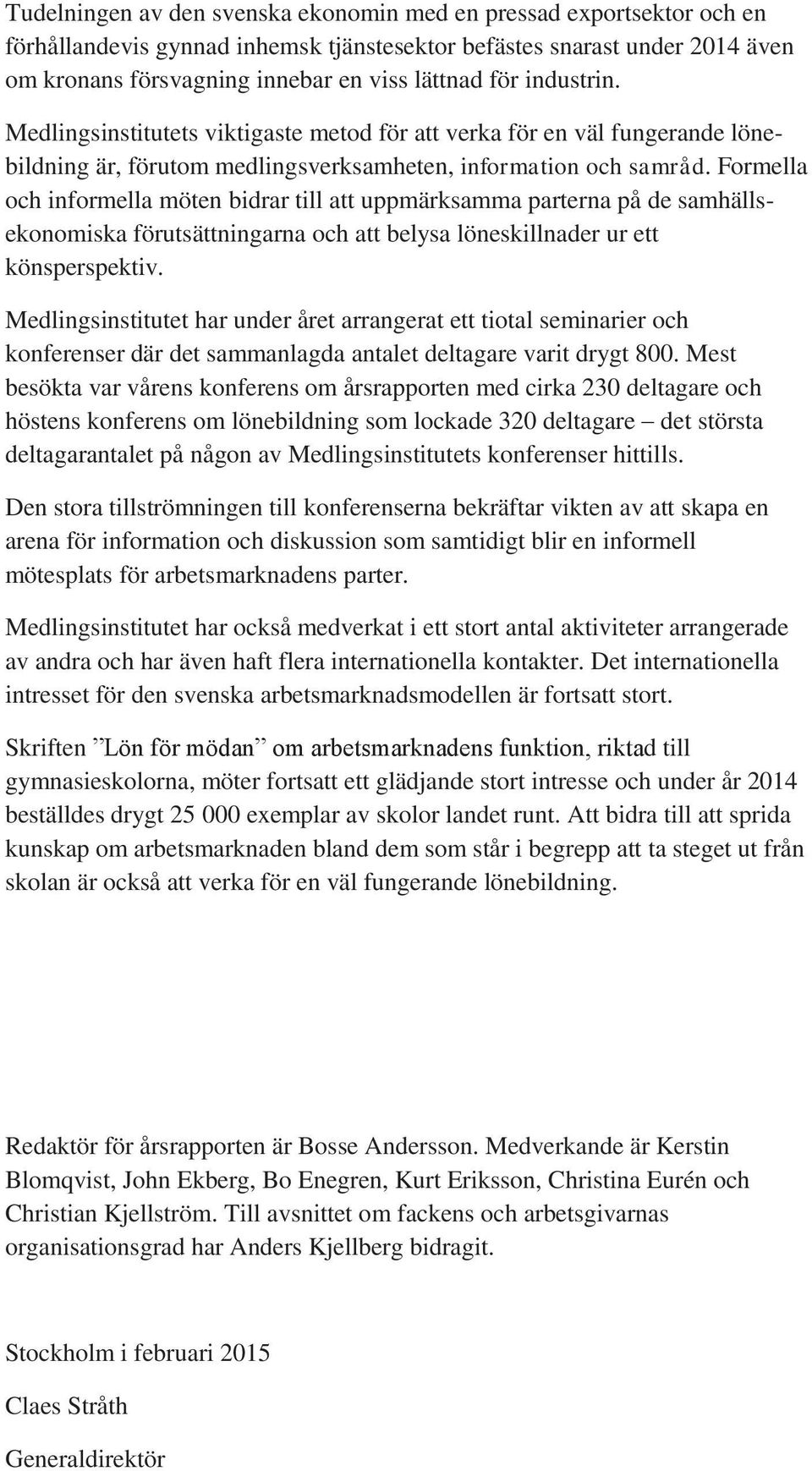 Formella och informella möten bidrar till att uppmärksamma parterna på de samhällsekonomiska förutsättningarna och att belysa löneskillnader ur ett könsperspektiv.