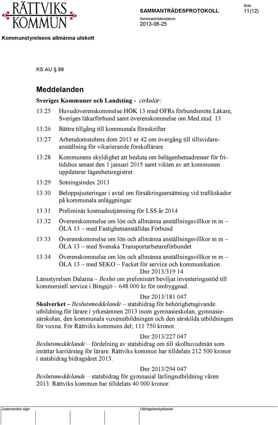 besluta om belägenhetsadresser för fritidshus senast den 1 januari 2015 samt vikten av att kommunen uppdaterar lägenhetsregistret 13:29 Sotningsindex 2013 13:30 Beloppsjusteringar i avtal om