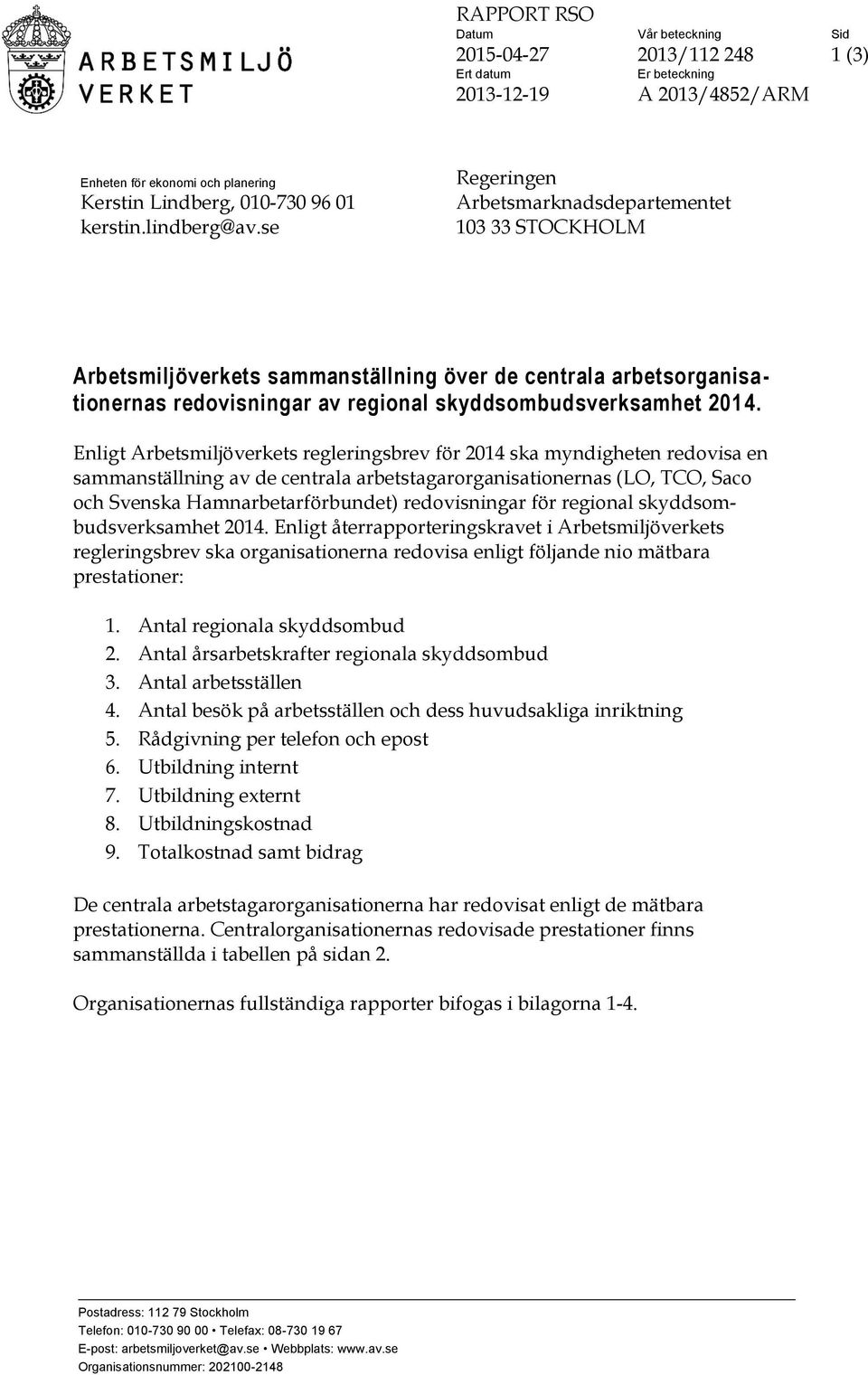 se Regeringen Arbetsmarknadsdepartementet 103 33 STOCKHOLM Arbetsmiljöverkets sammanställning över de centrala arbetsorganisa - tionernas redovisningar av regional skyddsombudsverksamhet 201 4.