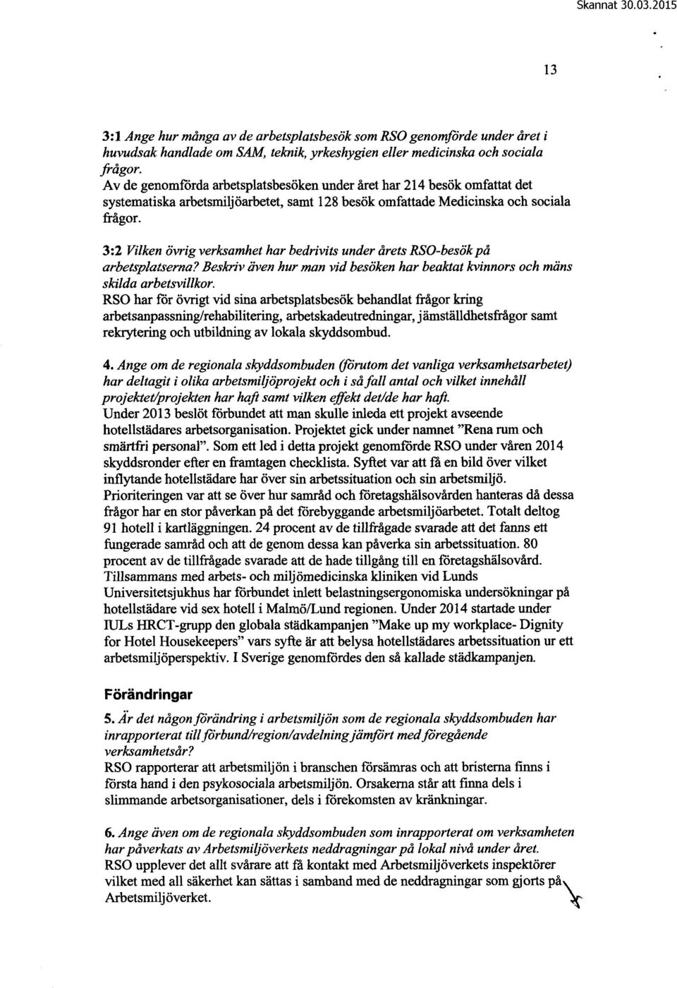 3:2 Vilken övrig verksamhet har bedrivits under årets RSO-besök på arbetsplatserna? Beskriv även hur man vid besöken har beaktat kvinnors och mäns skilda arbetsvillkor.