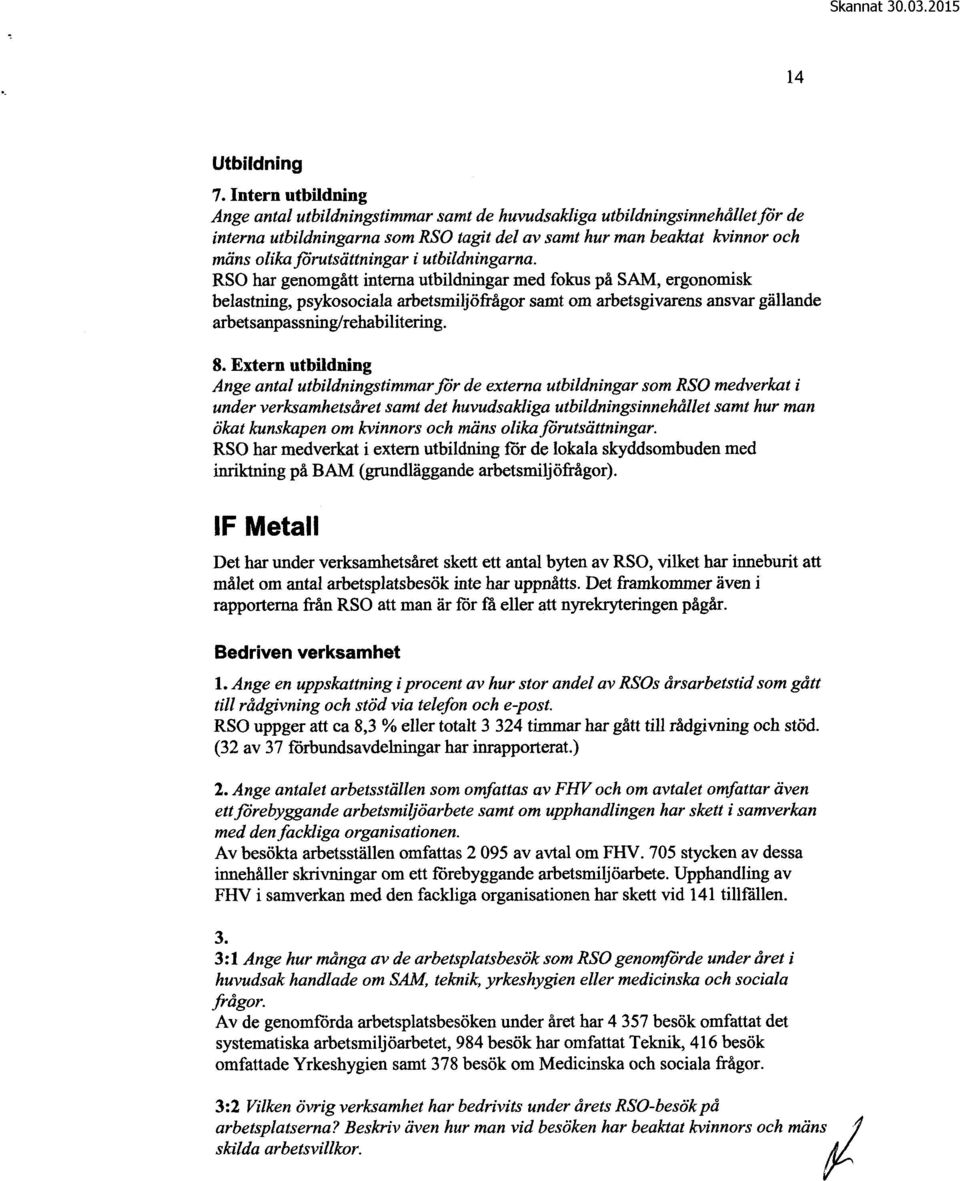 i utbildningarna. RSO har genomgått interna utbildningar med fokus på SAM, ergonomisk belastning, psykosociala arbetsmiljöfrågor samt om arbetsgivarens ansvar gällande arbetsanpassning/rehabilitering.