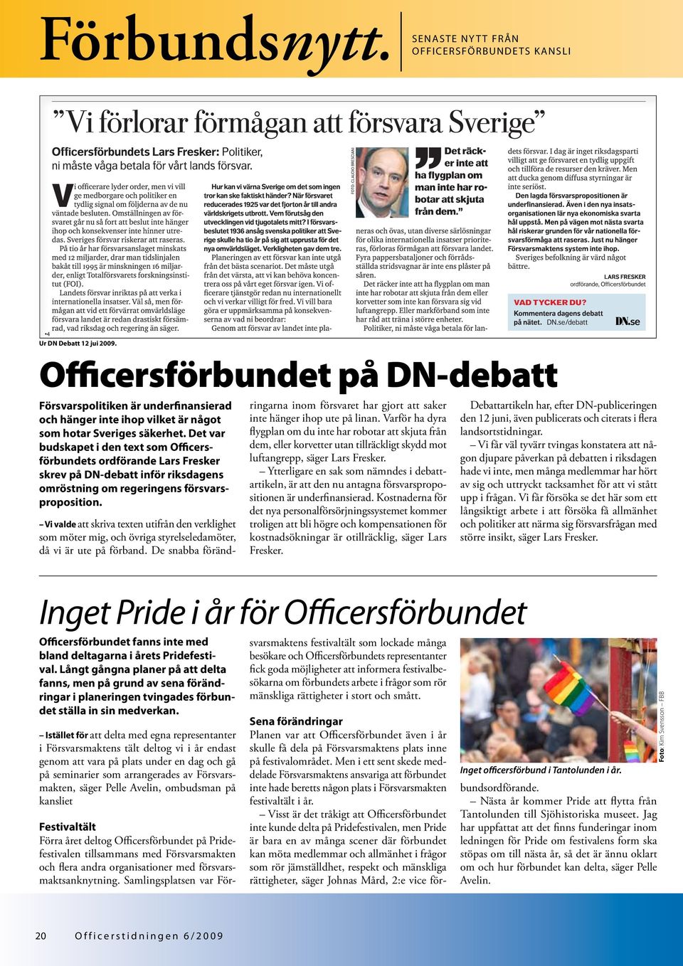 Det var budskapet i den text som Officersförbundets ordförande Lars Fresker skrev på DN-debatt inför riksdagens omröstning om regeringens försvarsproposition.