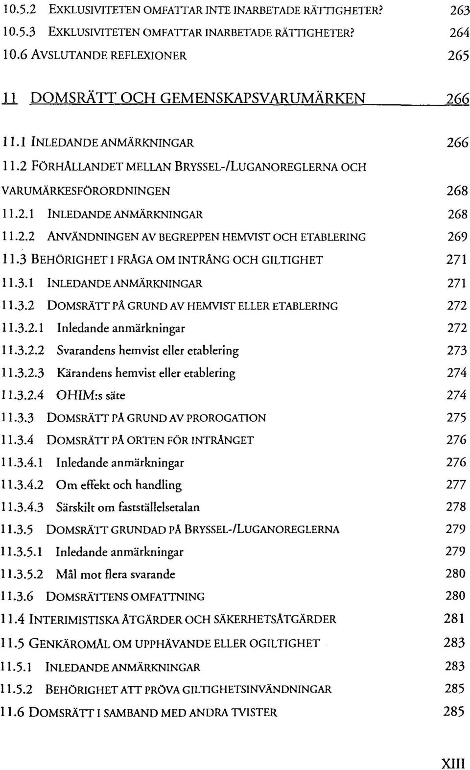 3 BEHÖRIGHETI FRÄGA OM INTRANG OCH GILTIGHET 271 11.3.1 INLEDANDEANMÄRKNINGAR 271 11.3.2 DOMSRÄTT PA GRUND AV HEMVIST ELLER ETABLERING 272 11.3.2.1 Inledande anmärkningar 272 11.3.2.2 Svarandens hemvist eller etablering 273 11.