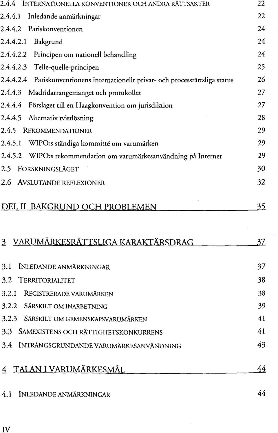 4.5 REKOMMENDATIONER 29 2.4.5.1 WIPO:s ständiga kommitte om varumärken 29 2.4.5.2 WIPO:s rekommendation om varumärkesanvändning pä Internet 29 2.5 FORSKNINGSLÄGET 30 2.