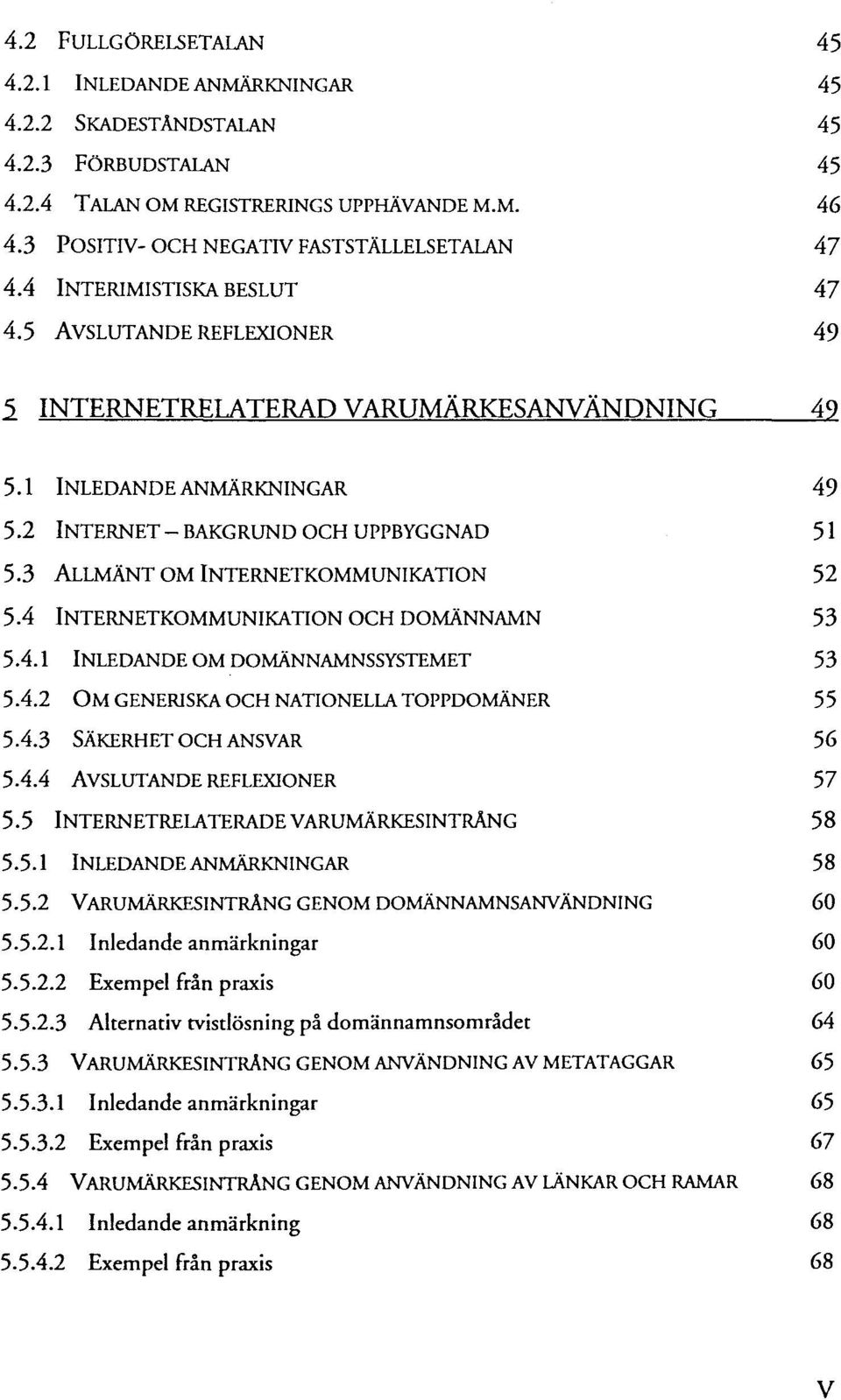 3 ALLMÄNT OM INTERNETKOMMUNIKATION 52 5.4 INTERNETKOMMUNIKATION OCH DOMÄNNAMN 53 5.4.1 INLEDANDE OM DOMÄNNAMNSSYSTEMET 53 5.4.2 OM GENERISKAOCH NATIONELLATOPPDOMÄNER 55 5.4.3 SÄKERHET OCH ANSVAR 56 5.