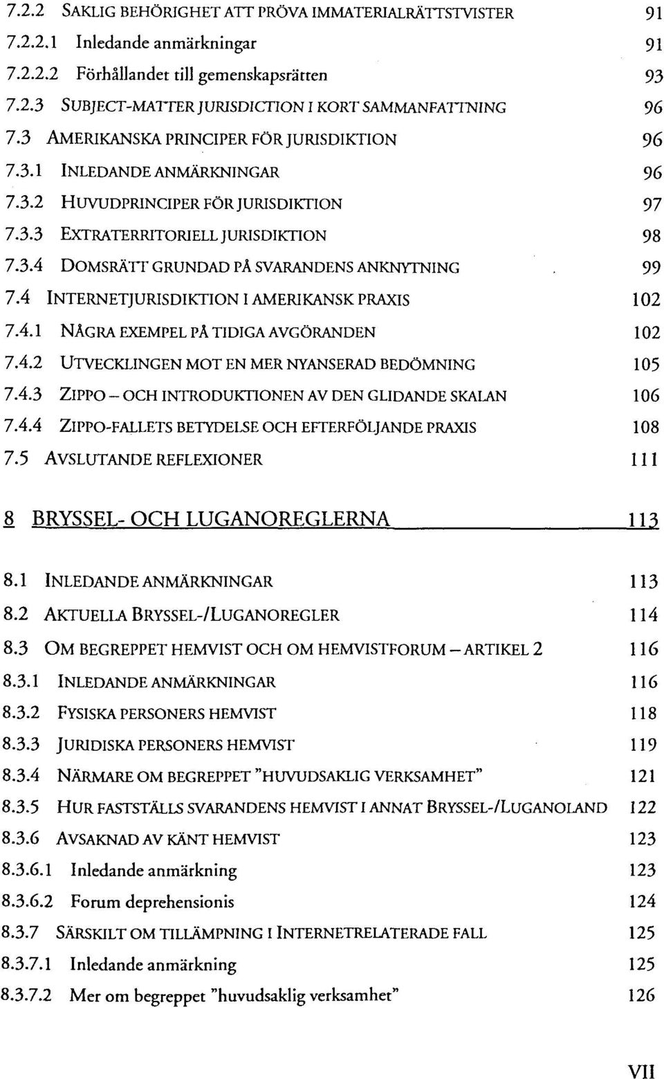 99 7.4 INTERNETJURISDIKTION I AMERIKANSK PRAXIS 102 7.4.1 NÄGRA EXEMPEL PÄ TIDIGA AVGÖRANDEN 102 7.4.2 UTVECKLINGEN MOT EN MER NYANSERAD BEDÖMNING 105 7.4.3 ZLPPO- OCH INTRODUKTIONEN AV DEN GLIDANDE SKALAN 106 7.