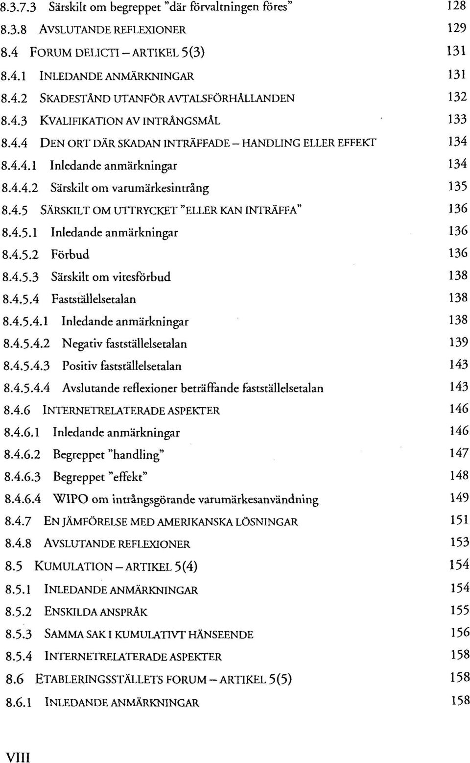 4.5.1 Inledande anmärkningar 136 8.4.5.2 Förbud 136 8.4.5.3 Särskilt om vitesförbud 138 8.4.5.4 Fastställelsetalan 138 8.4.5.4.1 Inledande anmärkningar 138 8.4.5.4.2 Negativ fastställelsetalan 139 8.