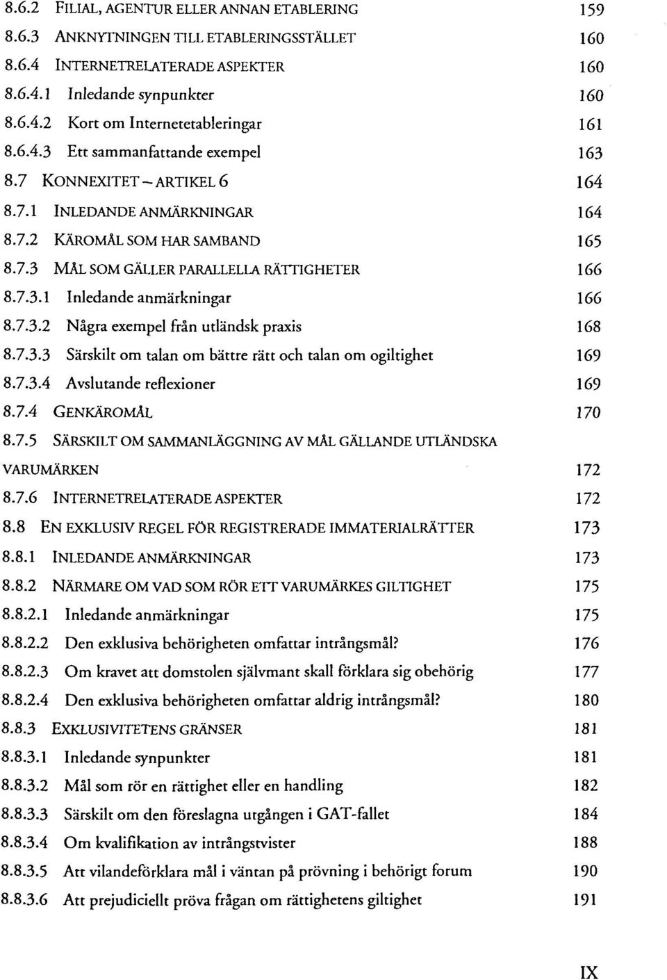 7.3.2 Nägra exempel frän utländsk praxis 168 8.7.3.3 Särskilt om talan om bättre rätt och talan om ogiltighet 169 8.7.3.4 Avslutande reflexioner 169 8.7.4 GENKÄROMAL 170 8.7.5 SÄRSKILT OM SAMMANLÄGGNING AV MAL GÄLLANDE UTLÄNDSKA VARUMÄRKEN 172 8.