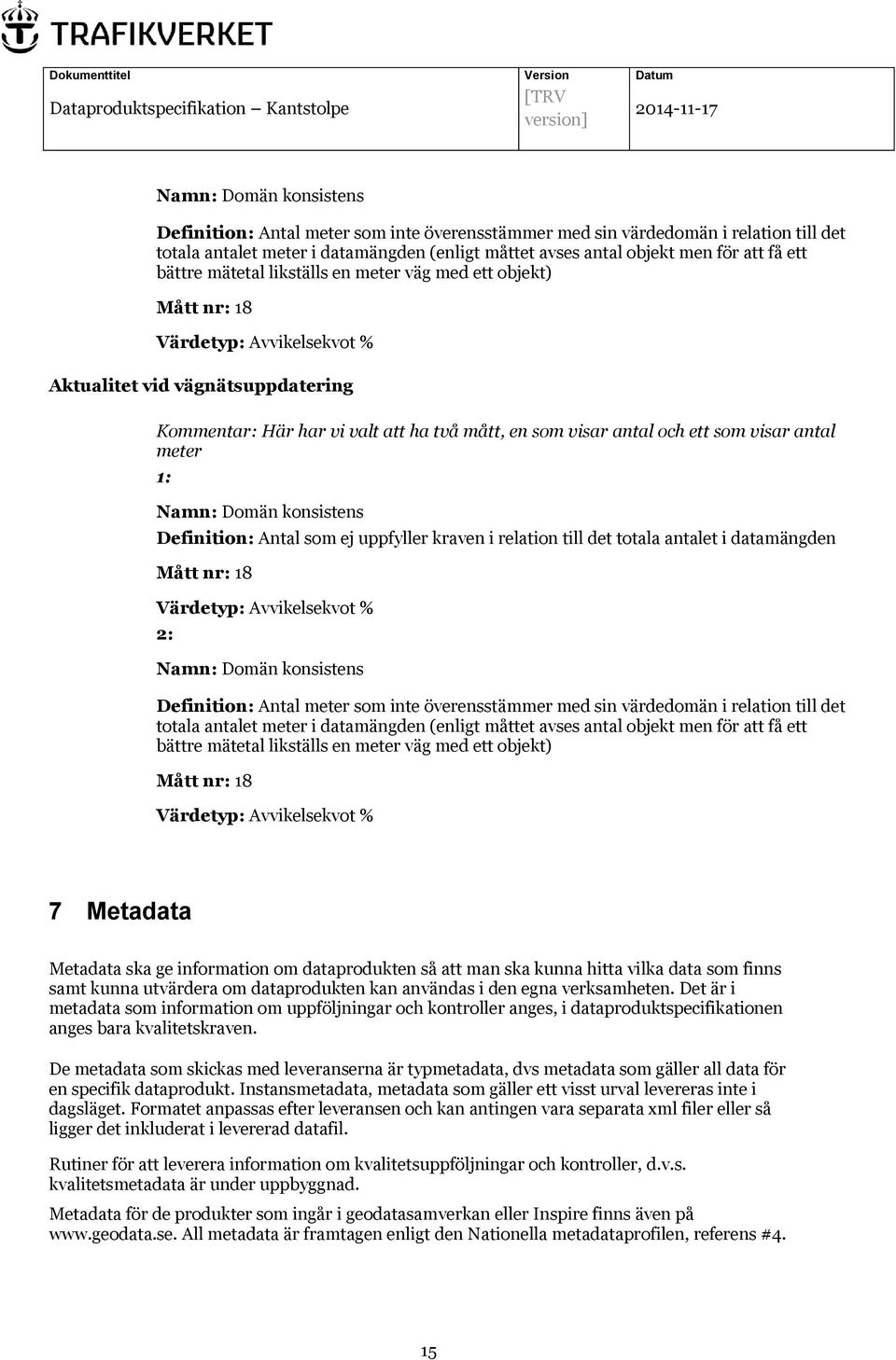 Namn: Domän konsistens Definition: Antal som ej uppfyller kraven i relation till det totala antalet i datamängden Mått nr: 18 2:  bättre mätetal likställs en meter väg med ett objekt) Mått nr: 18 7