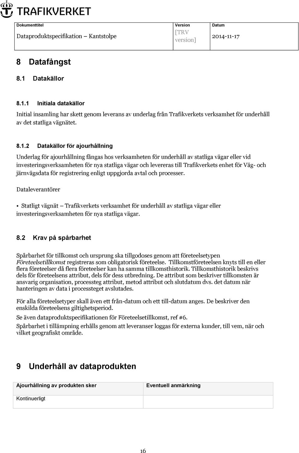 1 Initiala datakällor Initial insamling har skett genom leverans av underlag från Trafikverkets verksamhet för underhåll av det statliga vägnätet. 8.1.2 Datakällor för ajourhållning Underlag för