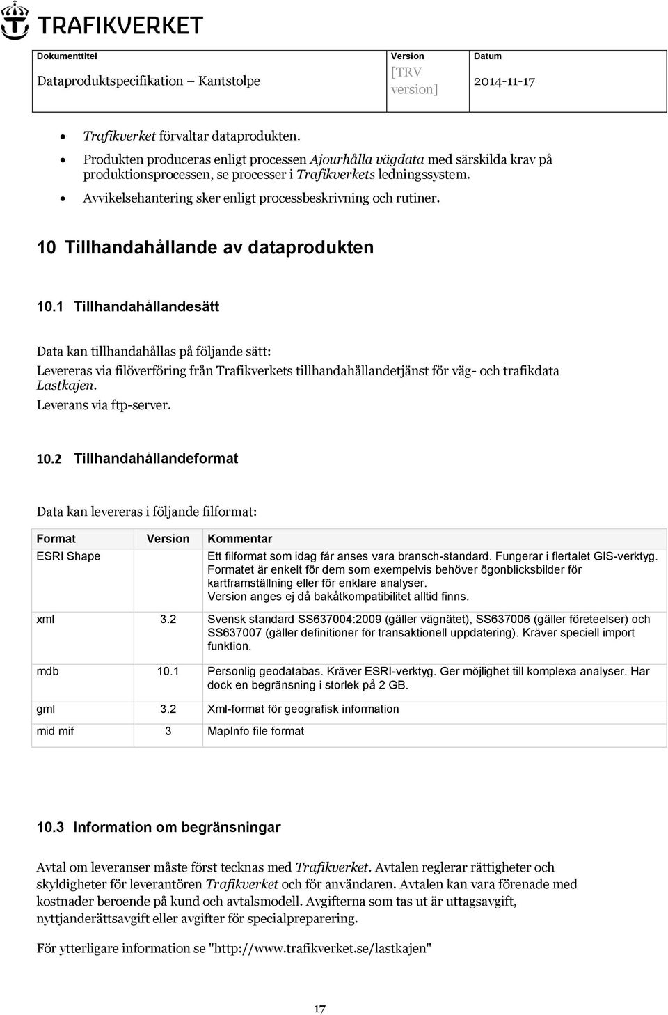 1 Tillhandahållandesätt Data kan tillhandahållas på följande sätt: Levereras via filöverföring från Trafikverkets tillhandahållandetjänst för väg- och trafikdata Lastkajen. Leverans via ftp-server.