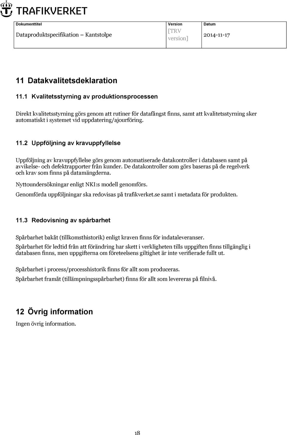 11.2 Uppföljning av kravuppfyllelse Uppföljning av kravuppfyllelse görs genom automatiserade datakontroller i databasen samt på avvikelse- och defektrapporter från kunder.